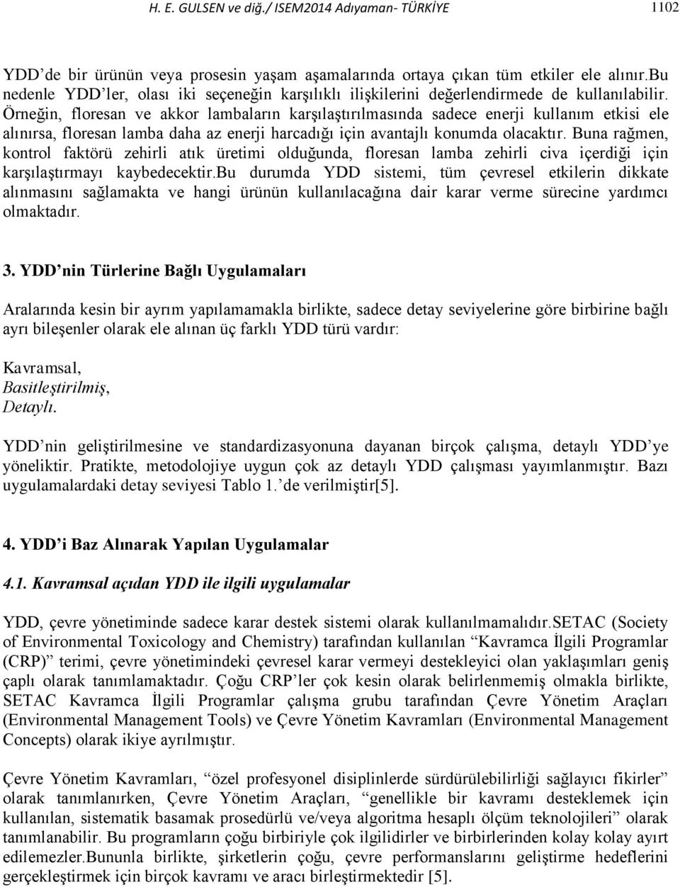 Örneğin, floresan ve akkor lambaların karşılaştırılmasında sadece enerji kullanım etkisi ele alınırsa, floresan lamba daha az enerji harcadığı için avantajlı konumda olacaktır.