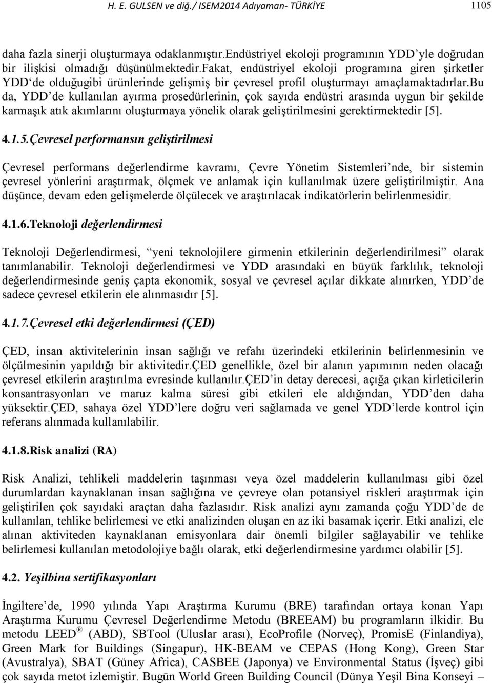 bu da, YDD de kullanılan ayırma prosedürlerinin, çok sayıda endüstri arasında uygun bir şekilde karmaşık atık akımlarını oluşturmaya yönelik olarak geliştirilmesini gerektirmektedir [5]