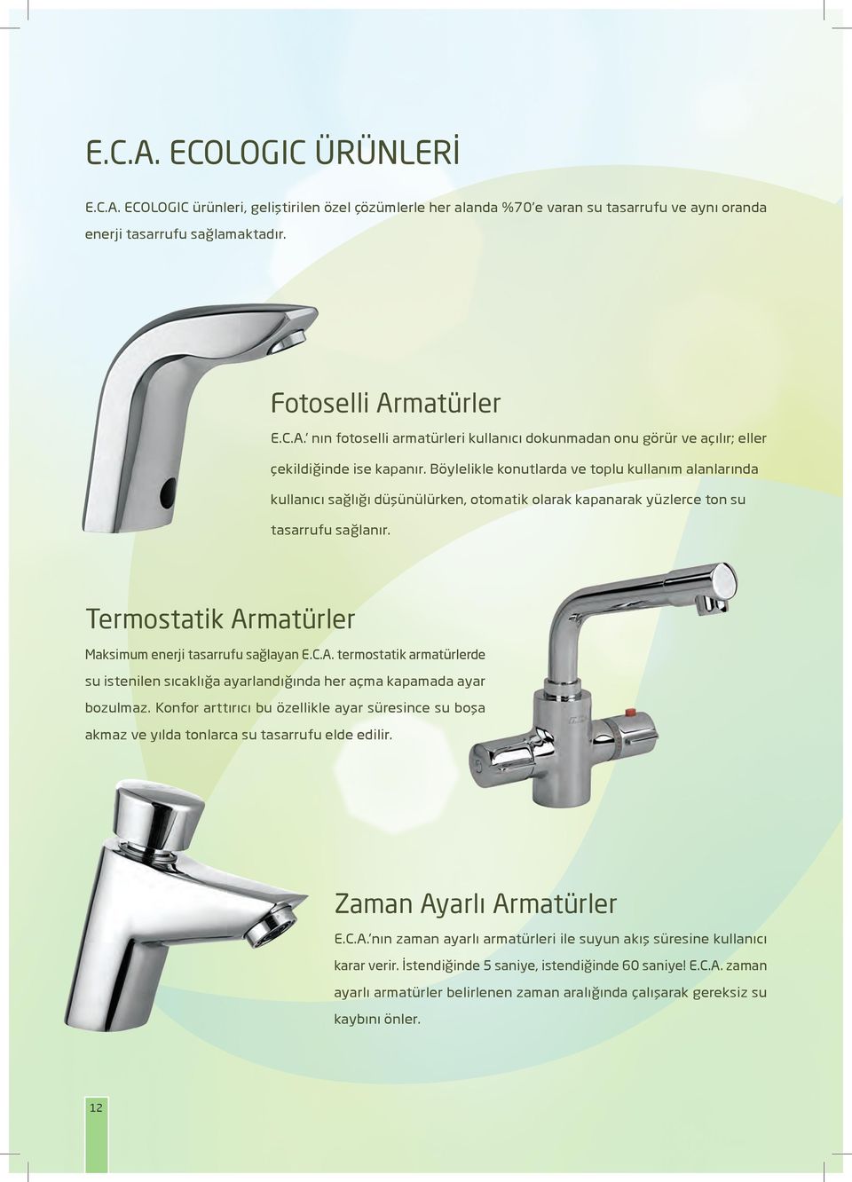 Termostatik Armatürler Maksimum enerji tasarrufu sağlayan E.C.A. termostatik armatürlerde su istenilen sıcaklığa ayarlandığında her açma kapamada ayar bozulmaz.