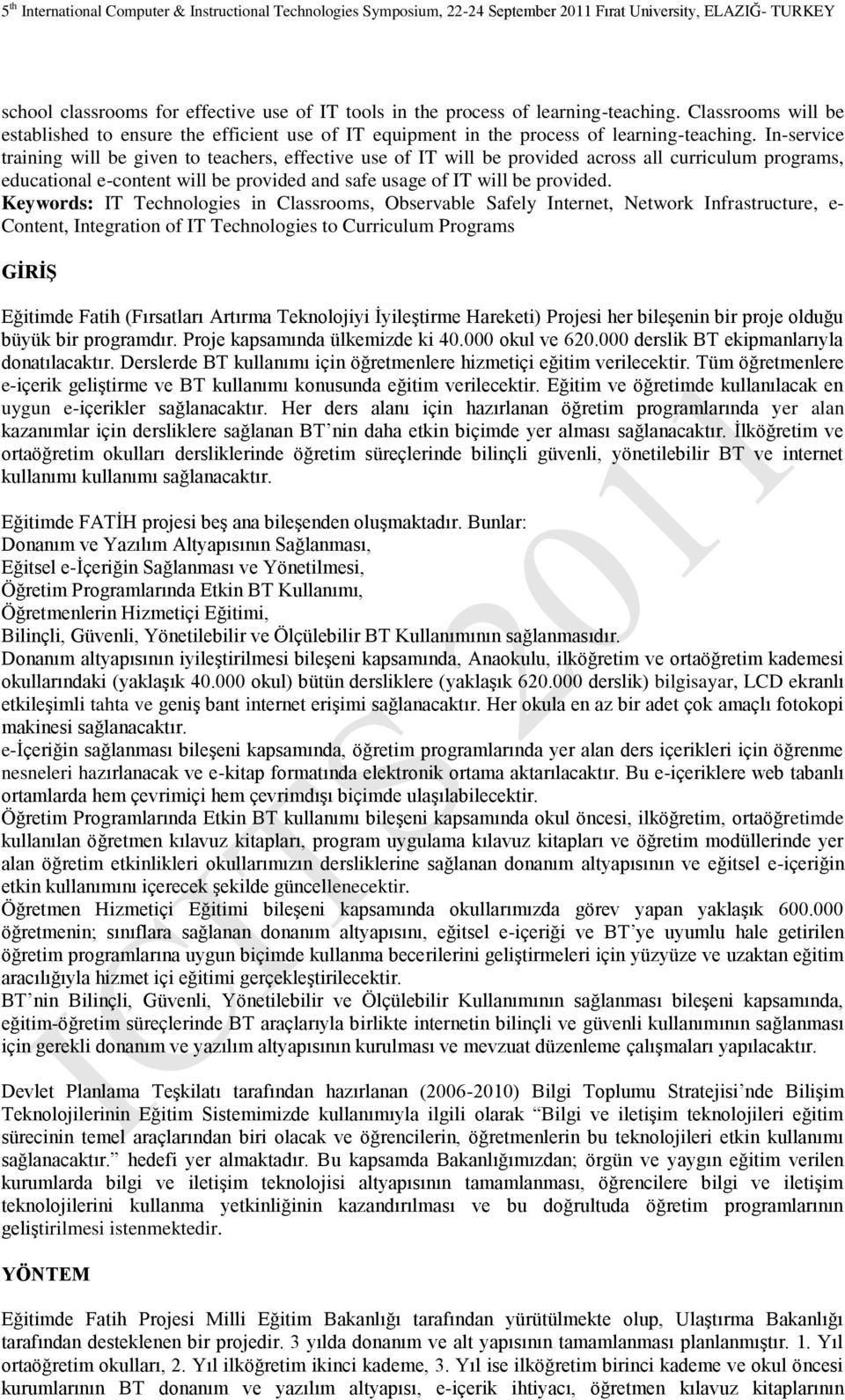 Keywords: IT Technologies in Classrooms, Observable Safely Internet, Network Infrastructure, e- Content, Integration of IT Technologies to Curriculum Programs GİRİŞ Eğitimde Fatih (Fırsatları Artırma