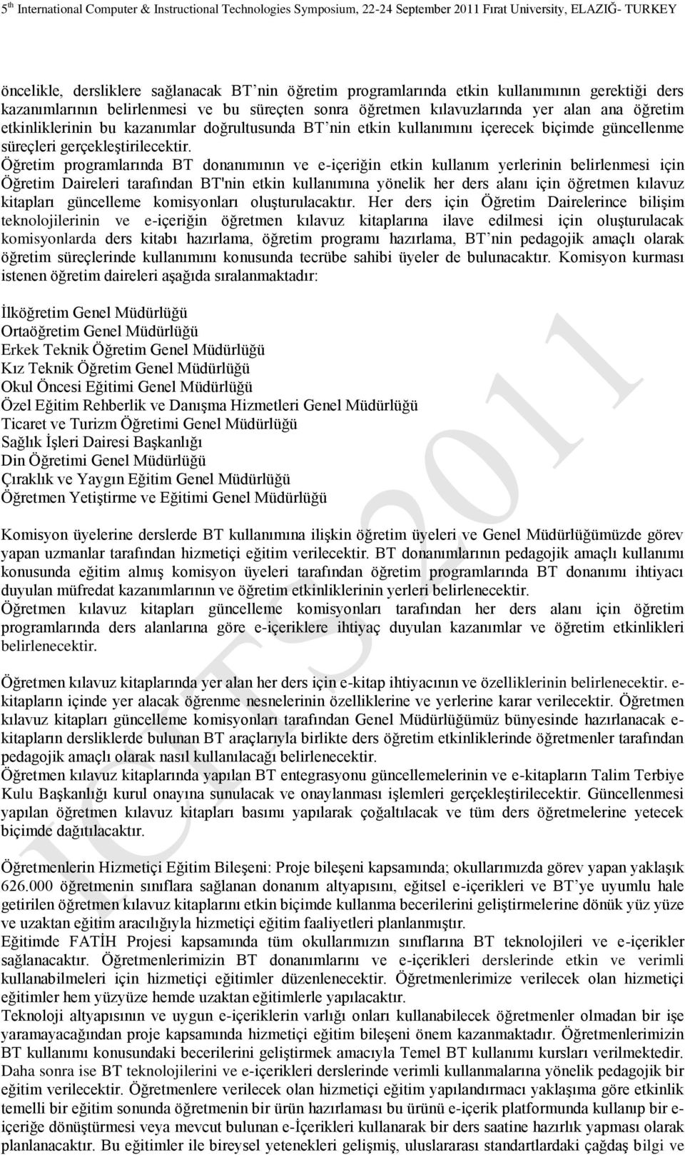 Öğretim programlarında BT donanımının ve e-içeriğin etkin kullanım yerlerinin belirlenmesi için Öğretim Daireleri tarafından BT'nin etkin kullanımına yönelik her ders alanı için öğretmen kılavuz