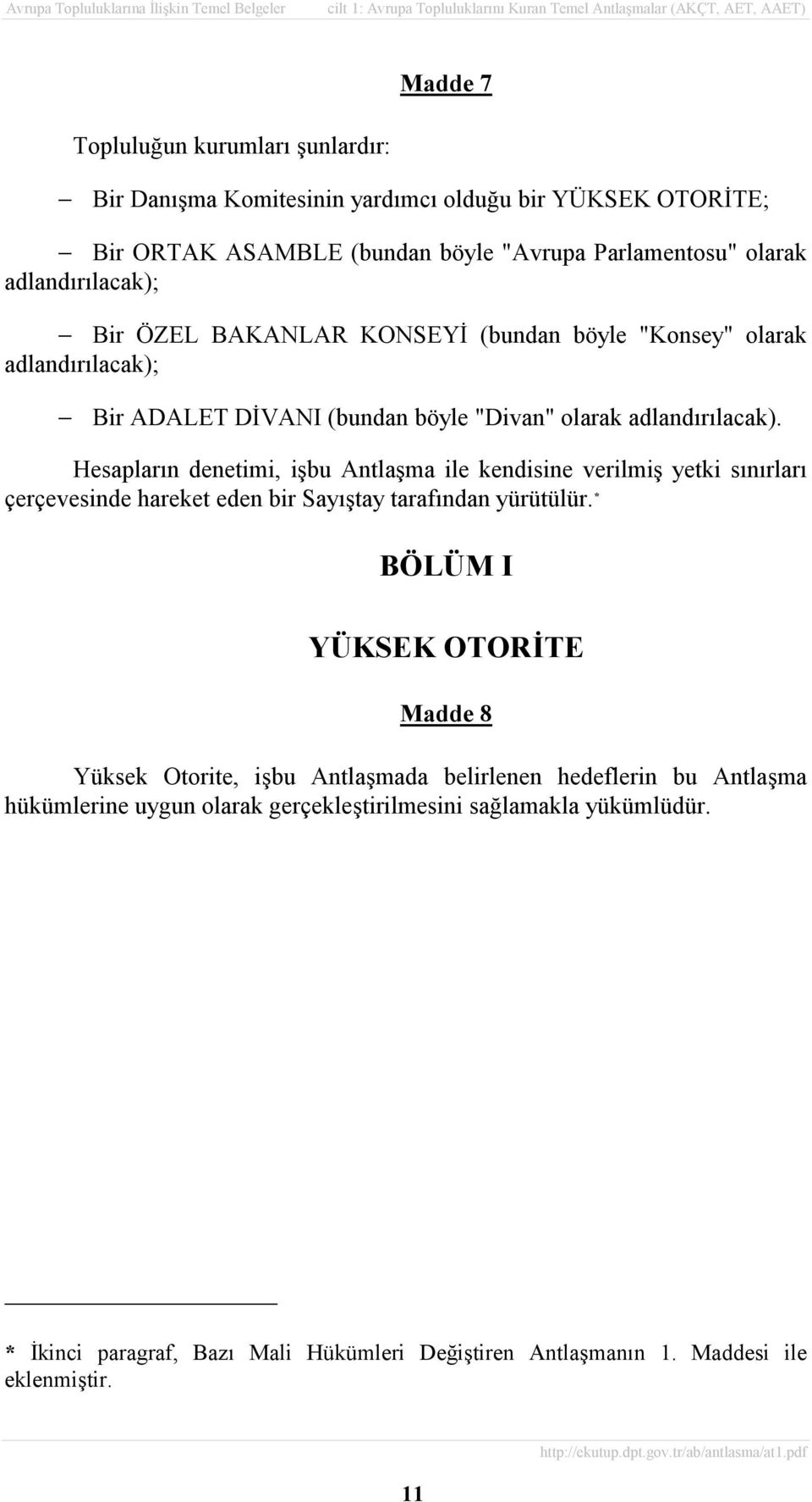 Hesaplarõn denetimi, işbu Antlaşma ile kendisine verilmiş yetki sõnõrlarõ çerçevesinde hareket eden bir Sayõştay tarafõndan yürütülür.