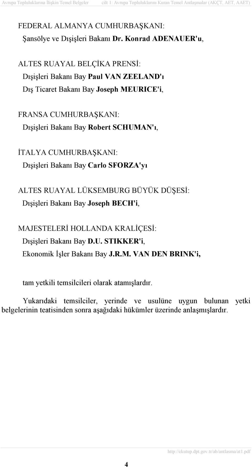 Robert SCHUMAN'õ, İTALYA CUMHURBAŞKANI: Dõşişleri Bakanõ Bay Carlo SFORZA'yõ ALTES RUAYAL LÜKSEMBURG BÜYÜK DÜŞESİ: Dõşişleri Bakanõ Bay Joseph BECH'i, MAJESTELERİ HOLLANDA