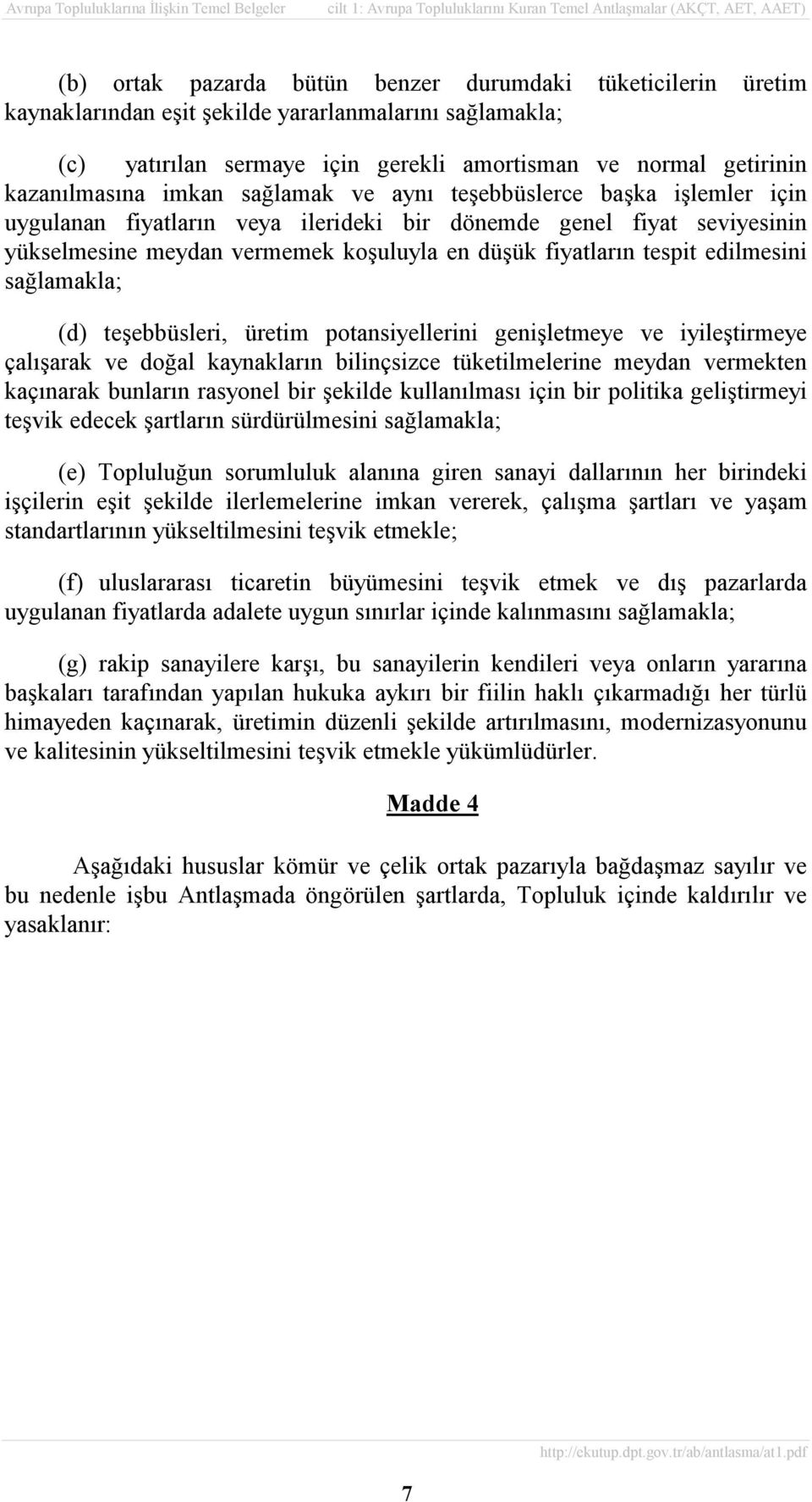 edilmesini sağlamakla; (d) teşebbüsleri, üretim potansiyellerini genişletmeye ve iyileştirmeye çalõşarak ve doğal kaynaklarõn bilinçsizce tüketilmelerine meydan vermekten kaçõnarak bunlarõn rasyonel