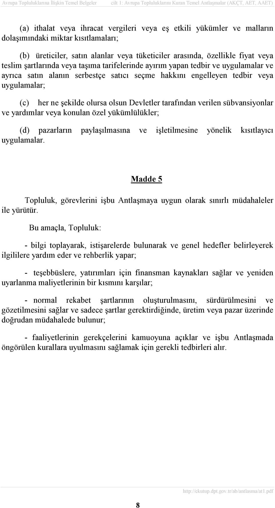 Devletler tarafõndan verilen sübvansiyonlar ve yardõmlar veya konulan özel yükümlülükler; (d) pazarlarõn paylaşõlmasõna ve işletilmesine yönelik kõsõtlayõcõ uygulamalar.