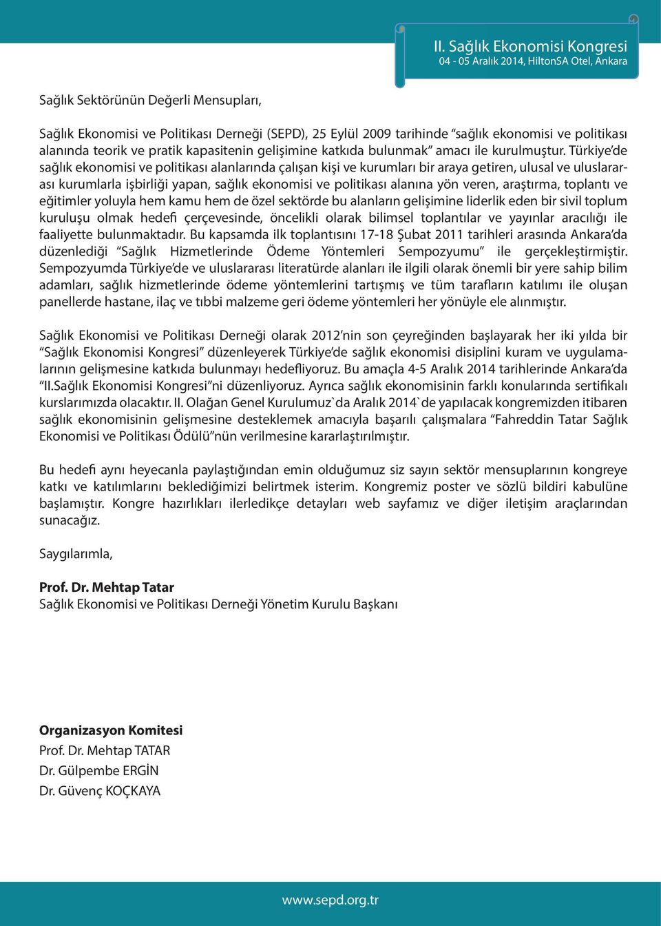 Türkiye de sağlık ekonomisi ve politikası alanlarında çalışan kişi ve kurumları bir araya getiren, ulusal ve uluslararası kurumlarla işbirliği yapan, sağlık ekonomisi ve politikası alanına yön veren,