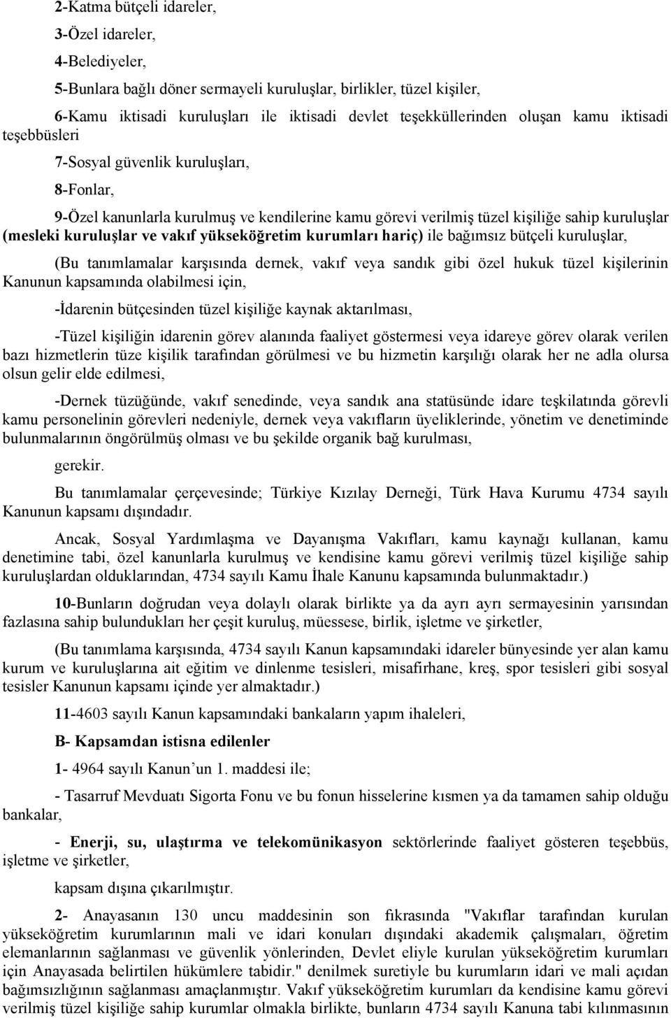 yükseköğretim kurumları hariç) ile bağımsız bütçeli kuruluşlar, (Bu tanımlamalar karşısında dernek, vakıf veya sandık gibi özel hukuk tüzel kişilerinin Kanunun kapsamında olabilmesi için, -İdarenin