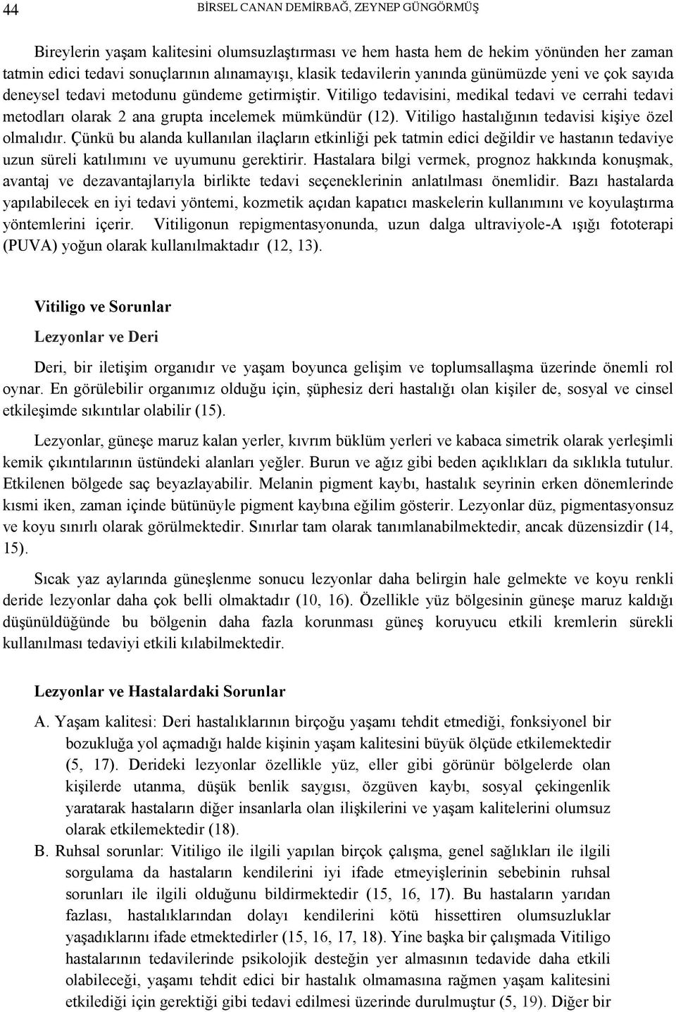 Vitiligo hastalığının tedavisi kişiye özel olmalıdır. Çünkü bu alanda kullanılan ilaçların etkinliği pek tatmin edici değildir ve hastanın tedaviye uzun süreli katılımını ve uyumunu gerektirir.