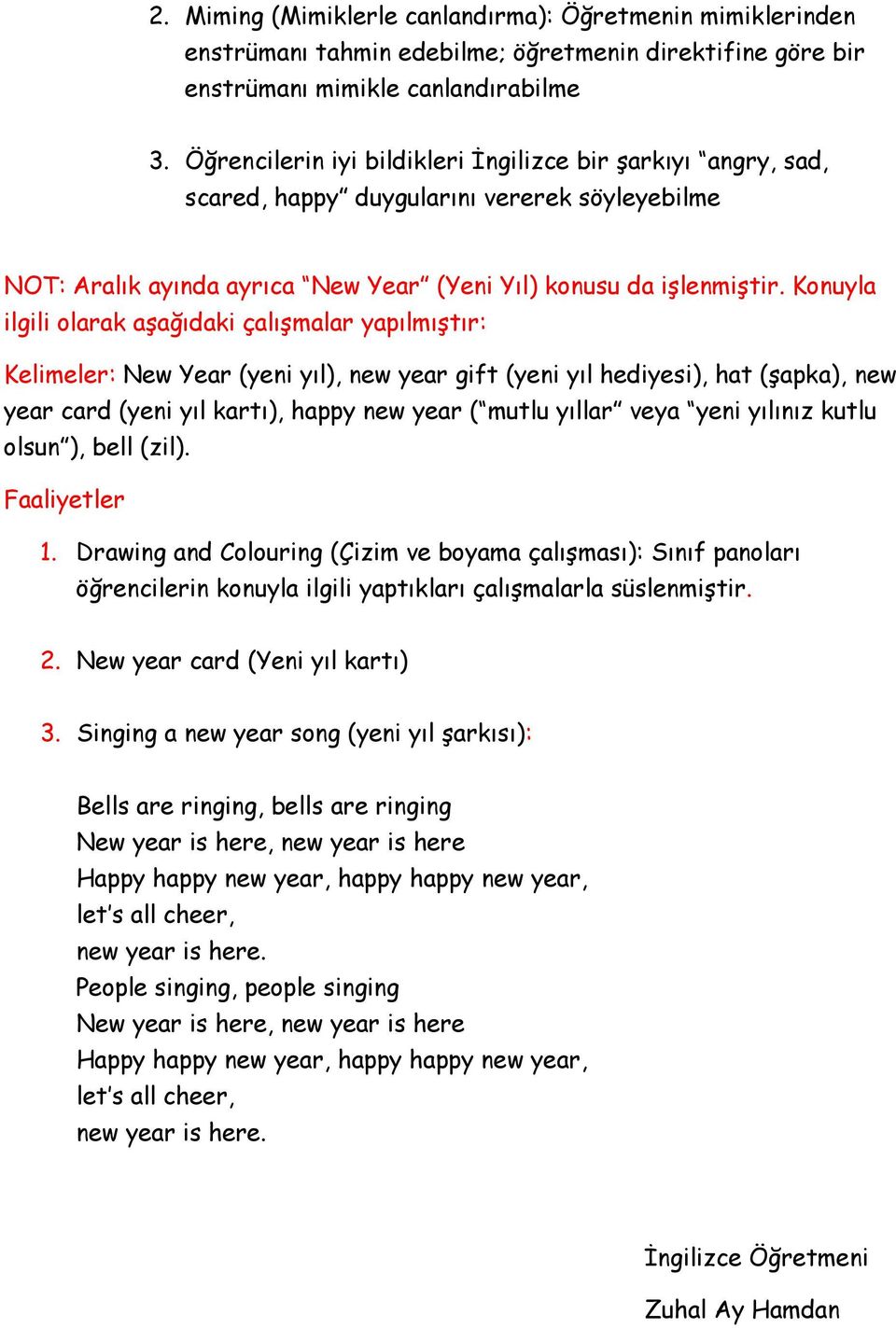 Konuyla ilgili olarak aşağıdaki çalışmalar yapılmıştır: Kelimeler: New Year (yeni yıl), new year gift (yeni yıl hediyesi), hat (şapka), new year card (yeni yıl kartı), happy new year ( mutlu yıllar