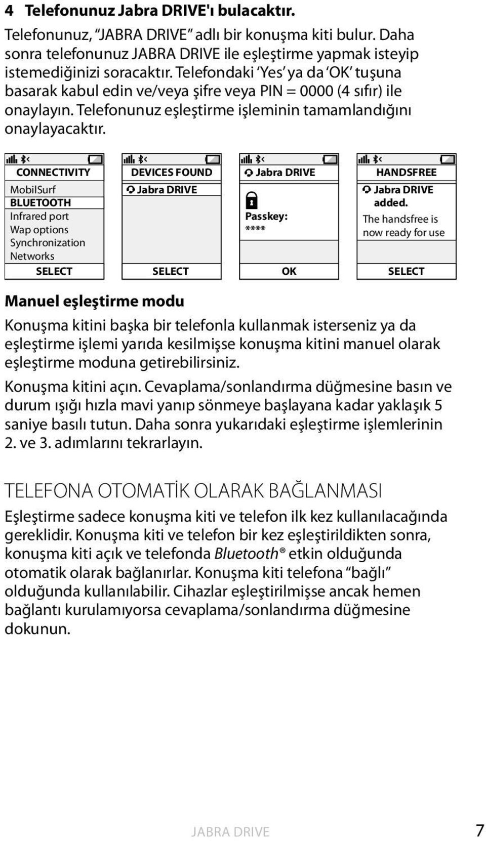 CONNECTIVITY MobilSurf BLUETOOTH Infrared port Wap options Synchronization Networks SELECT DEVICES FOUND SELECT Passkey: **** OK HANDSFREE added.