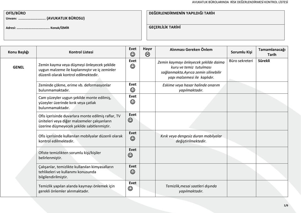 Zemin kaymayı önleyecek şekilde daima kuru ve temiz tutulması sağlanmakta.ayrıca zemin silinebilir yapı malzemesi ile kaplıdır. Büro sekreteri Sürekli Zeminde çökme, erime vb.