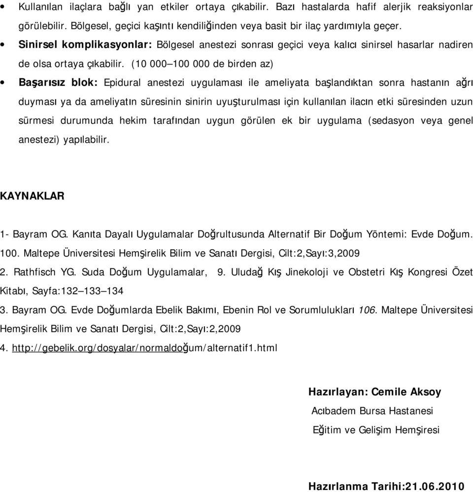 (10 000 100 000 de birden az) Başarısız blok: Epidural anestezi uygulaması ile ameliyata başlandıktan sonra hastanın ağrı duyması ya da ameliyatın süresinin sinirin uyuşturulması için kullanılan