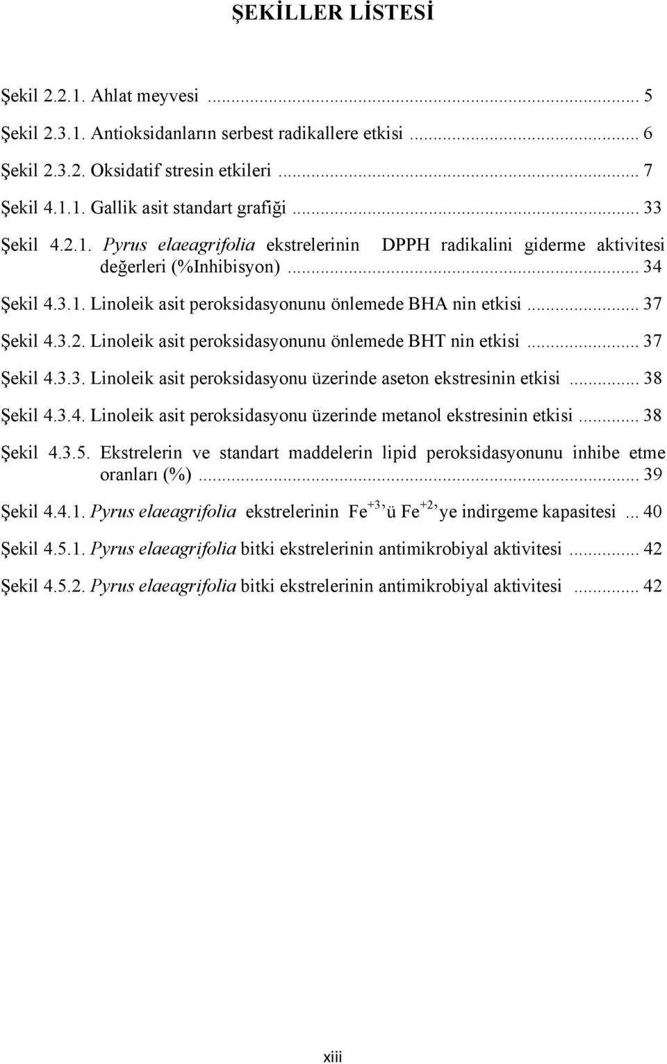 3.2. Linoleik asit peroksidasyonunu önlemede BHT nin etkisi... 37 Şekil 4.3.3. Linoleik asit peroksidasyonu üzerinde aseton ekstresinin etkisi... 38 Şekil 4.3.4. Linoleik asit peroksidasyonu üzerinde metanol ekstresinin etkisi.
