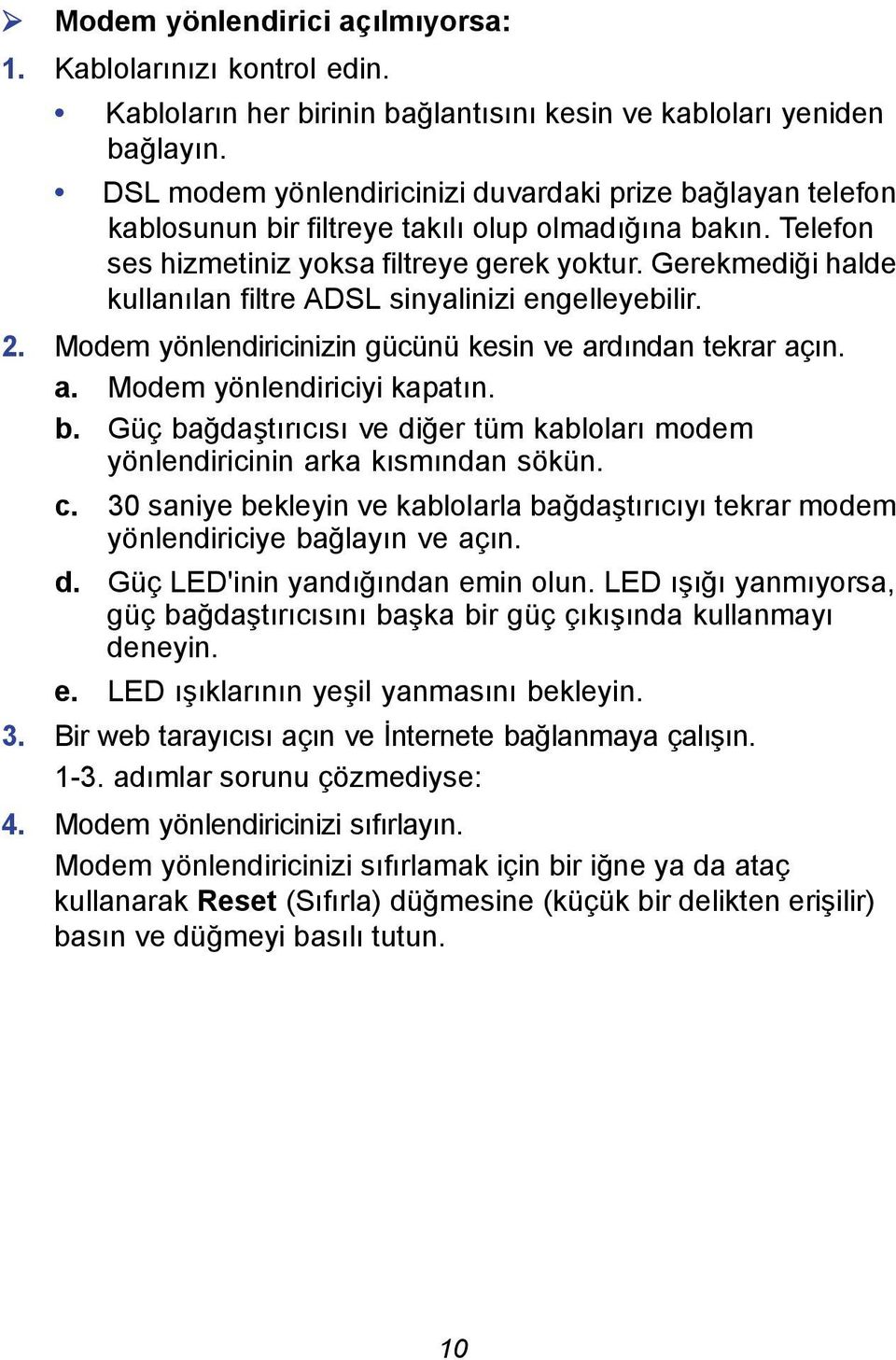 Gerekmediği halde kullanılan filtre ADSL sinyalinizi engelleyebilir. 2. Modem yönlendiricinizin gücünü kesin ve ardından tekrar açın. a. Modem yönlendiriciyi kapatın. b.