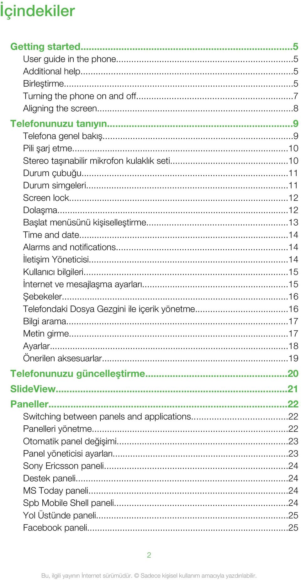 ..14 Alarms and notifications...14 İletişim Yöneticisi...14 Kullanıcı bilgileri...15 İnternet ve mesajlaşma ayarları...15 Şebekeler...16 Telefondaki Dosya Gezgini ile içerik yönetme...16 Bilgi arama.