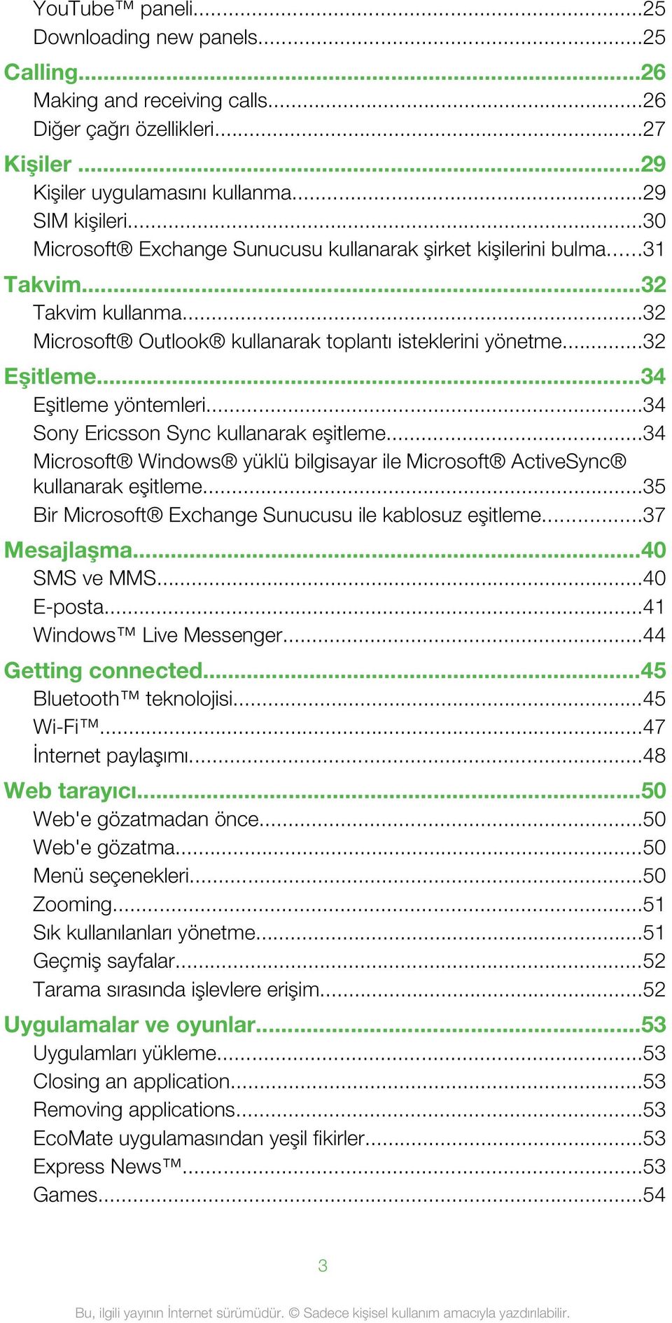 ..34 Eşitleme yöntemleri...34 Sony Ericsson Sync kullanarak eşitleme...34 Microsoft Windows yüklü bilgisayar ile Microsoft ActiveSync kullanarak eşitleme.