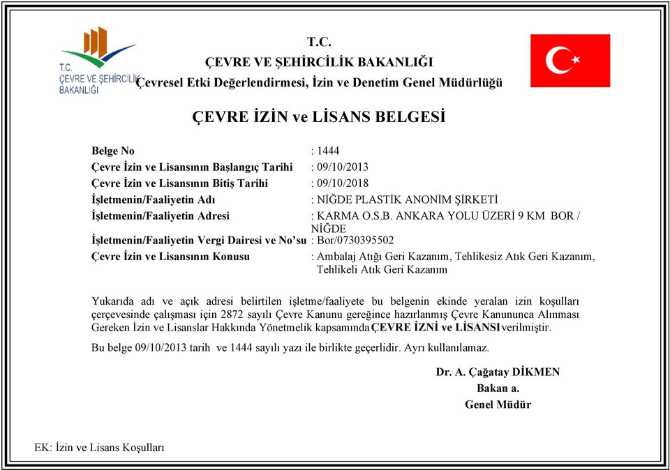 ANKARA YOLU ÜZERİ 9 KM BOR / NİĞDE İşletmenin/Faaliyetin Vergi Dairesi ve No su : Bor/0730395502 Çevre İzin ve Lisansının Konusu : Ambalaj Atığı Geri Kazanım, Tehlikesiz Atık Geri Kazanım, Tehlikeli