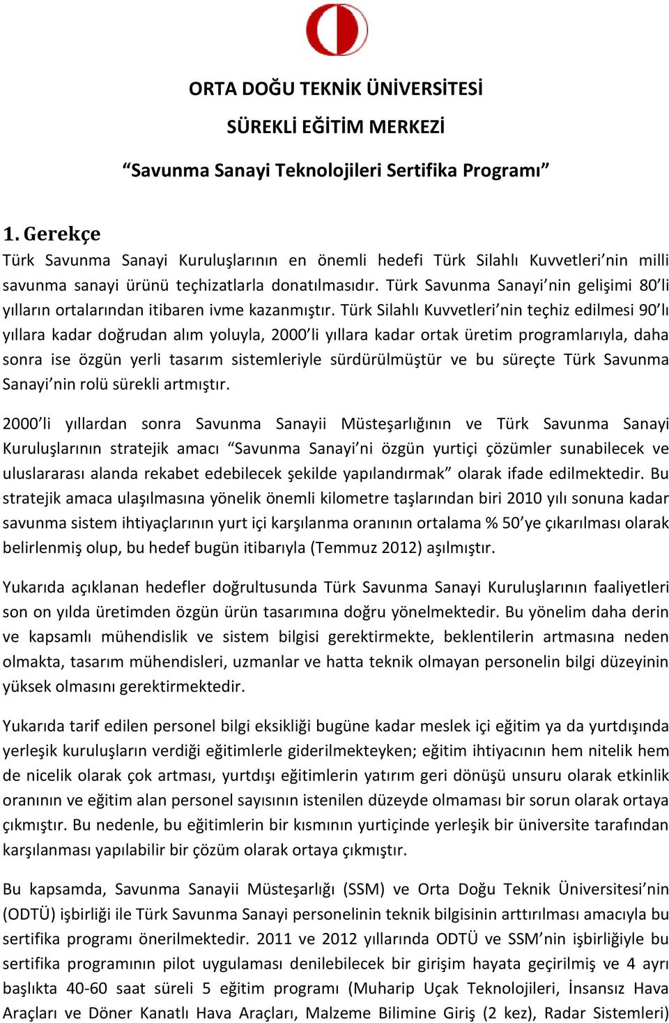 Türk Savunma Sanayi nin gelişimi 80 li yılların ortalarından itibaren ivme kazanmıştır.