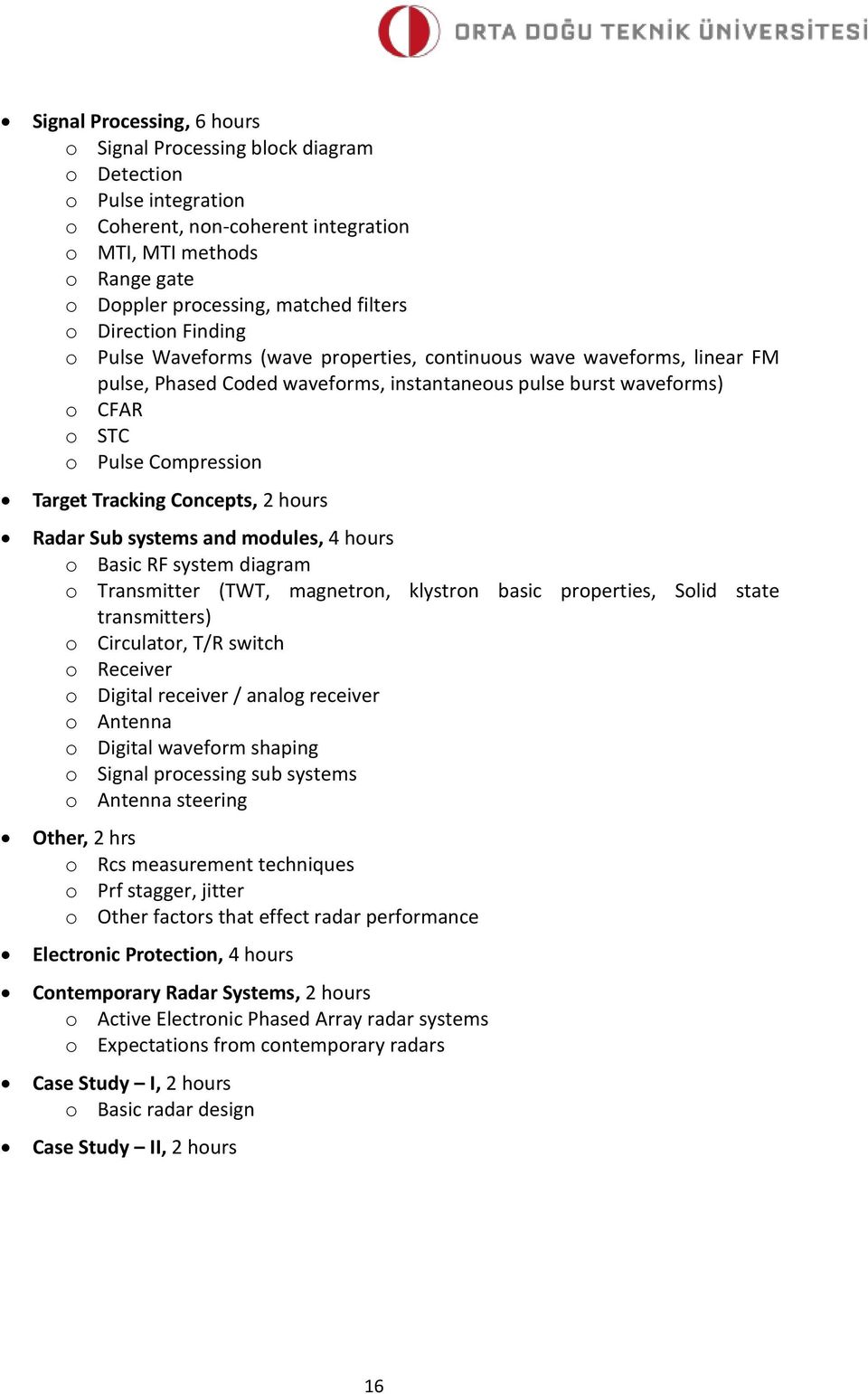 Target Tracking Concepts, 2 hours Radar Sub systems and modules, 4 hours o Basic RF system diagram o Transmitter (TWT, magnetron, klystron basic properties, Solid state transmitters) o Circulator,