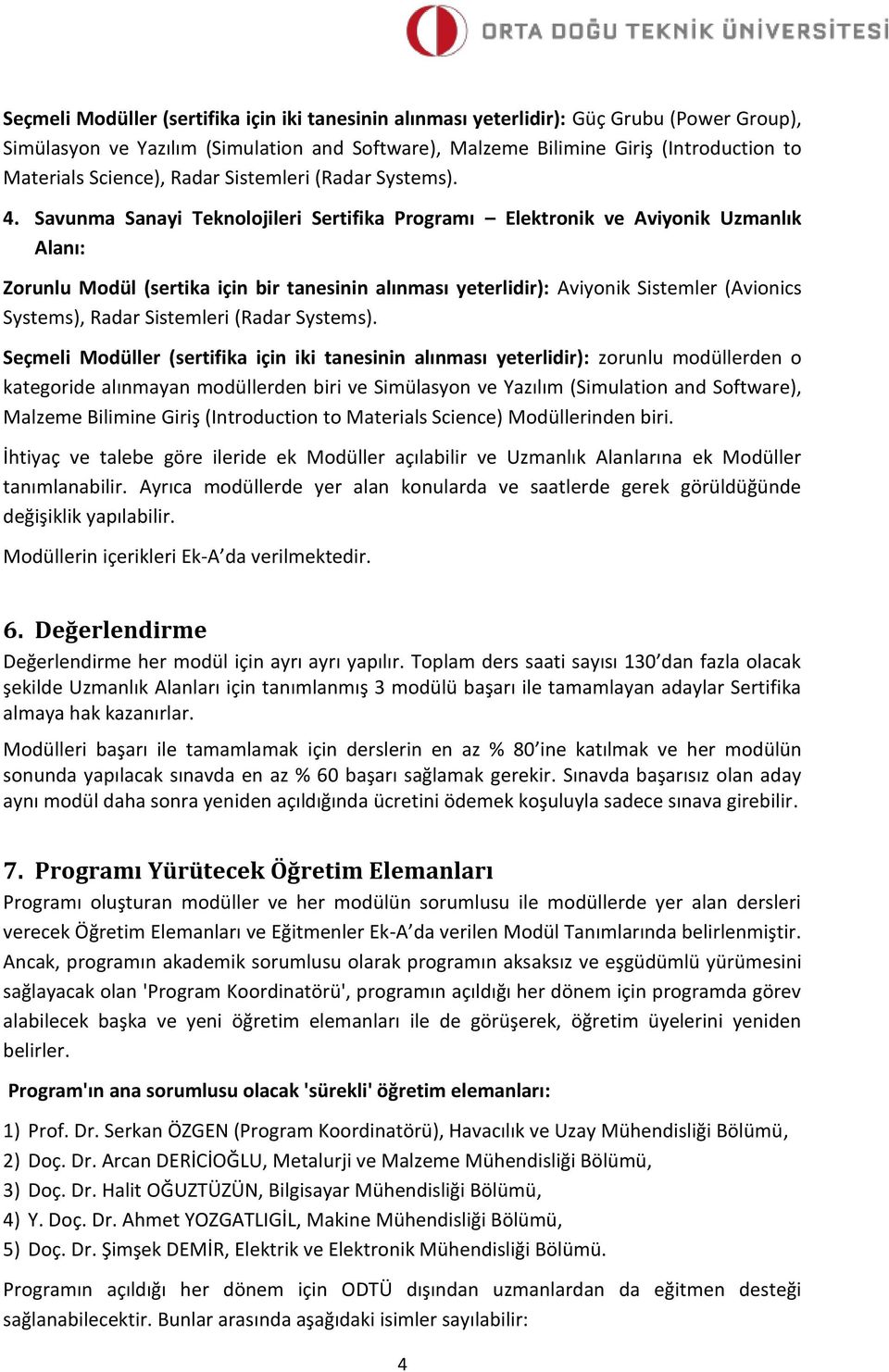 Savunma Sanayi Teknolojileri Sertifika Programı Elektronik ve Aviyonik Uzmanlık Alanı: Zorunlu Modül (sertika için bir tanesinin alınması yeterlidir): Aviyonik Sistemler (Avionics Systems), Radar