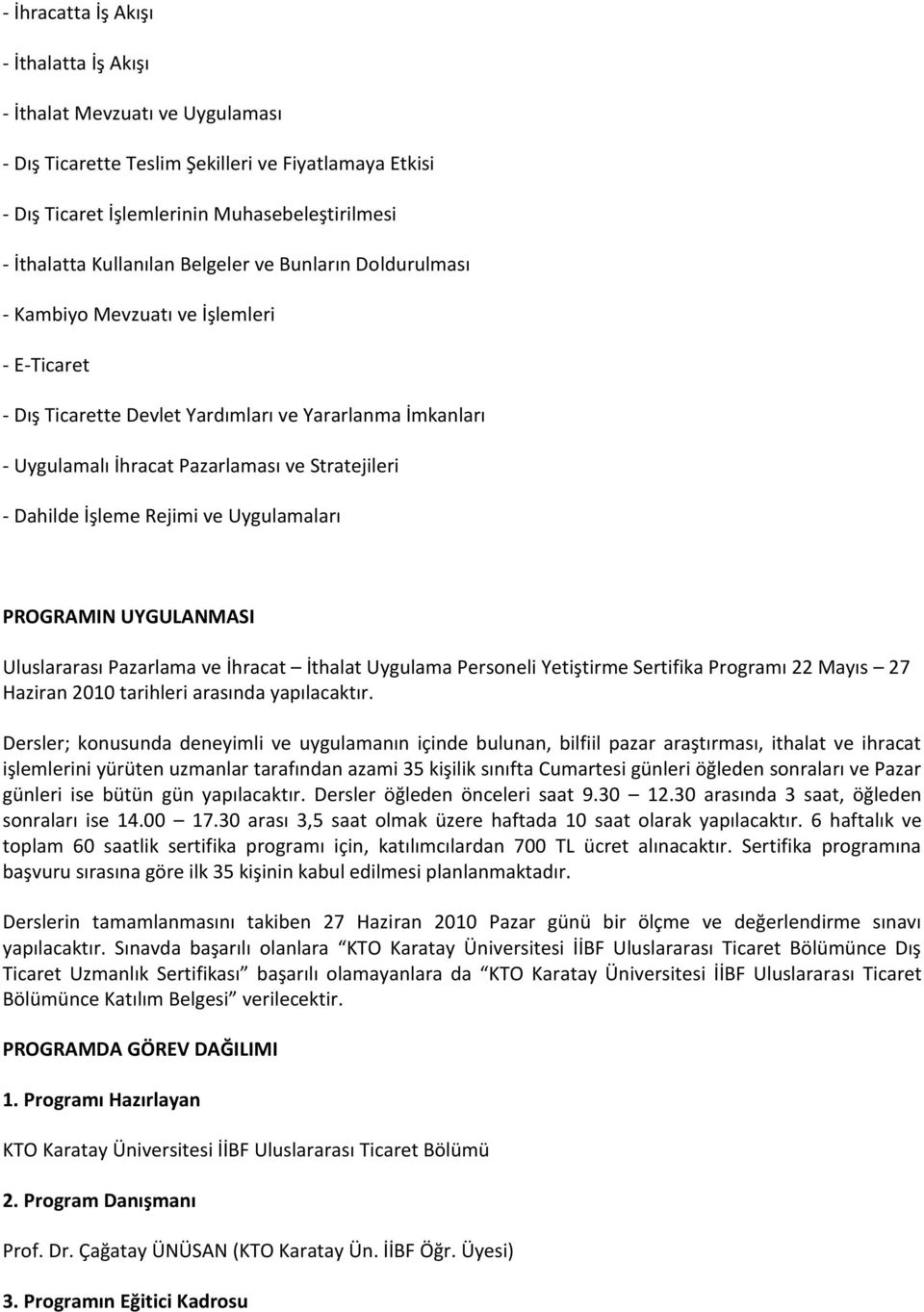 Dahilde İşleme Rejimi ve Uygulamaları PROGRAMIN UYGULANMASI Uluslararası Pazarlama ve İhracat İthalat Uygulama Personeli Yetiştirme Sertifika Programı 22 Mayıs 27 Haziran 2010 tarihleri arasında