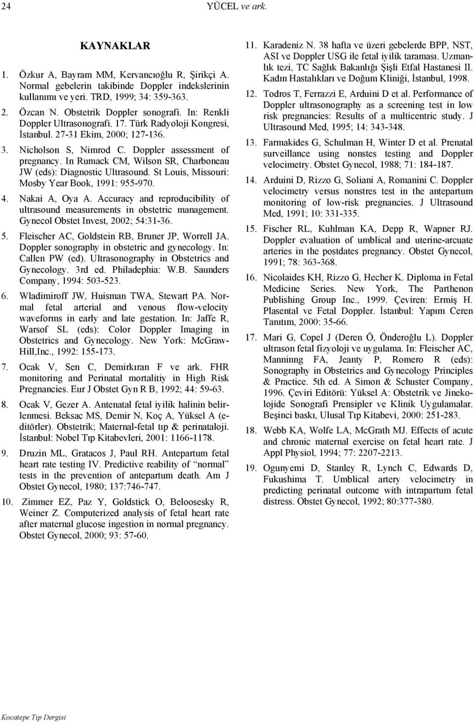 In Rumack CM, Wilson SR, Charboneau JW (eds): Diagnostic Ultrasound. St Louis, Missouri: Mosby Year Book, 1991: 955-970. 4. Nakai A, Oya A.