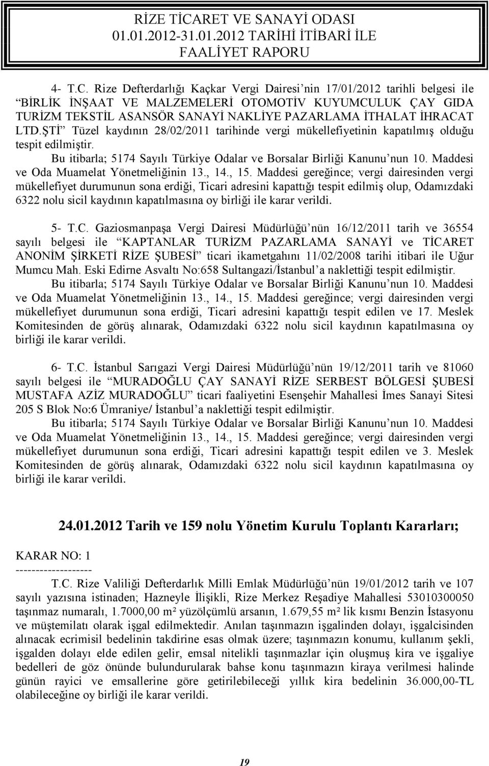 LTD.ŞTİ Tüzel kaydının 28/02/2011 tarihinde vergi mükellefiyetinin kapatılmış olduğu tespit edilmiştir. Bu itibarla; 5174 Sayılı Türkiye Odalar ve Borsalar Birliği Kanunu nun 10.