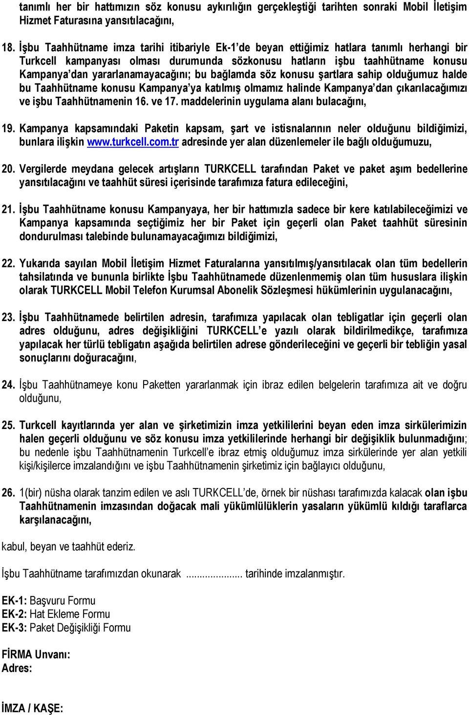 yararlanamayacağını; bu bağlamda söz konusu şartlara sahip olduğumuz halde bu Taahhütname konusu Kampanya ya katılmış olmamız halinde Kampanya dan çıkarılacağımızı ve işbu Taahhütnamenin 16. ve 17.