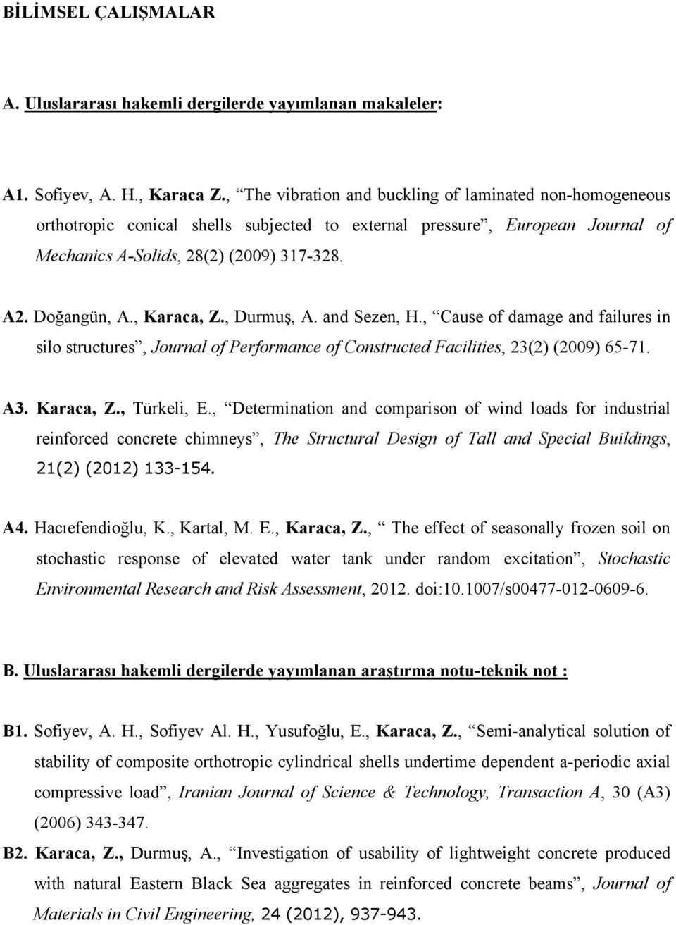 , Karaca, Z., Durmuş, A. and Sezen, H., Cause of damage and failures in silo structures, Journal of Performance of Constructed Facilities, 23(2) (2009) 65-71. A3. Karaca, Z., Türkeli, E.