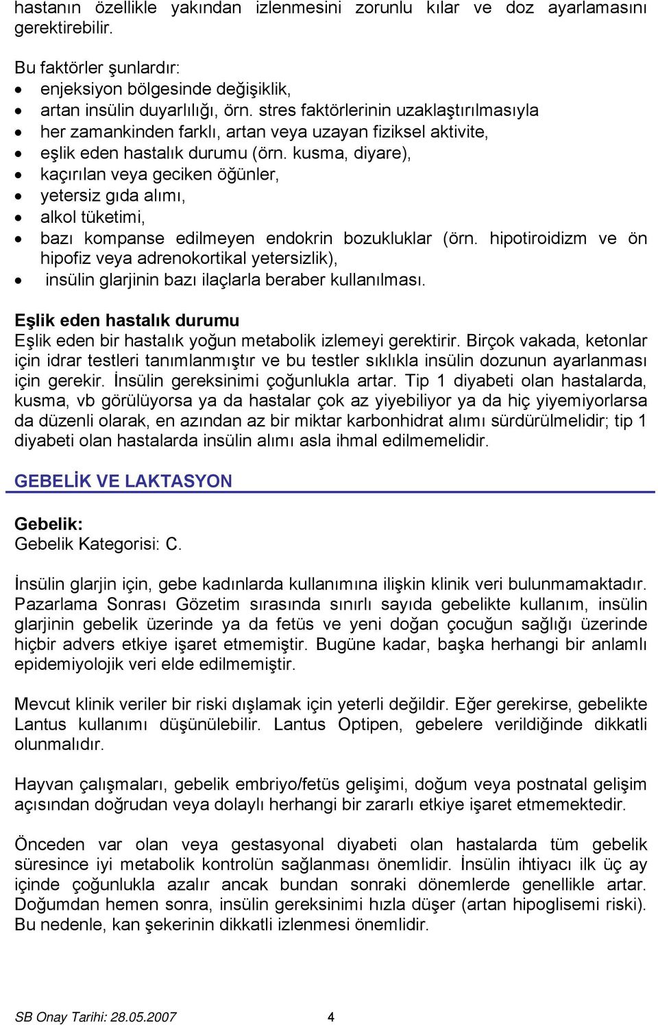 kusma, diyare), kaçırılan veya geciken öğünler, yetersiz gıda alımı, alkol tüketimi, bazı kompanse edilmeyen endokrin bozukluklar (örn.