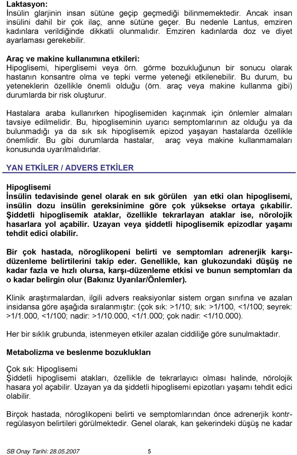 görme bozukluğunun bir sonucu olarak hastanın konsantre olma ve tepki verme yeteneği etkilenebilir. Bu durum, bu yeteneklerin özellikle önemli olduğu (örn.