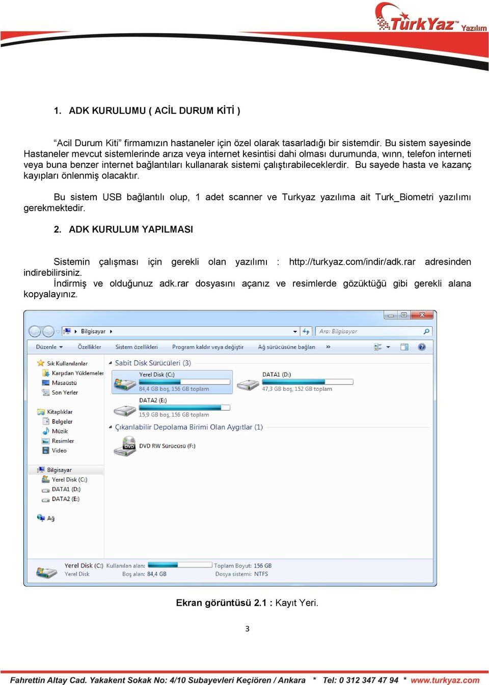 çalıştırabileceklerdir. Bu sayede hasta ve kazanç kayıpları önlenmiş olacaktır. Bu sistem USB bağlantılı olup, 1 adet scanner ve Turkyaz yazılıma ait Turk_Biometri yazılımı gerekmektedir. 2.