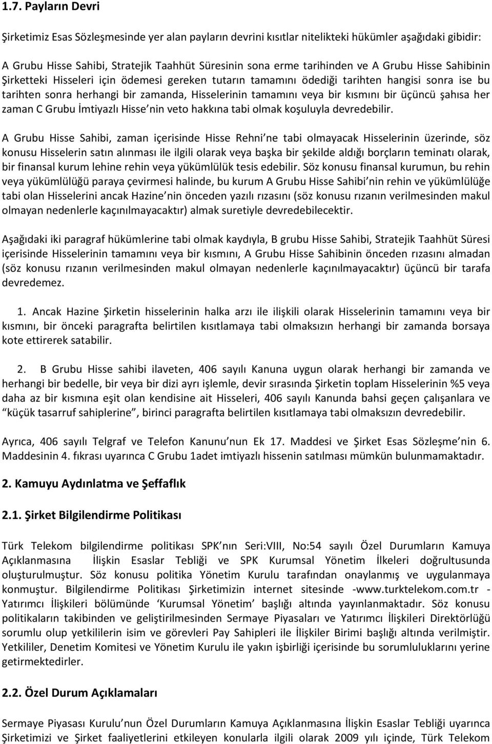 bir üçüncü şahısa her zaman C Grubu İmtiyazlı Hisse nin veto hakkına tabi olmak koşuluyla devredebilir.