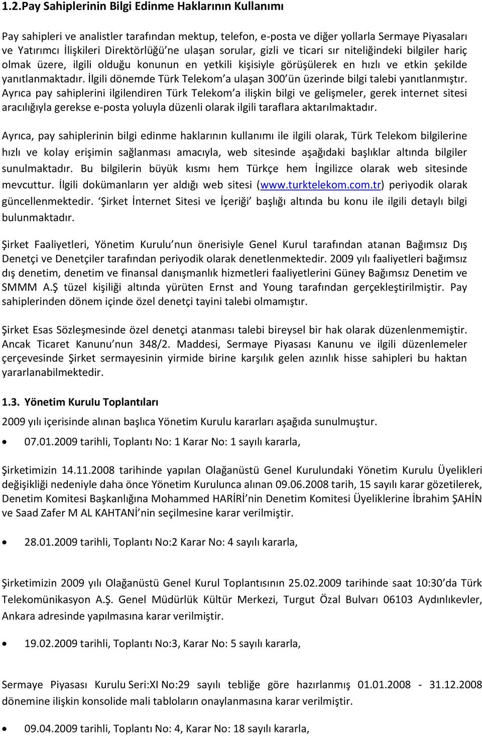 İlgili dönemde Türk Telekom a ulaşan 300 ün üzerinde bilgi talebi yanıtlanmıştır.