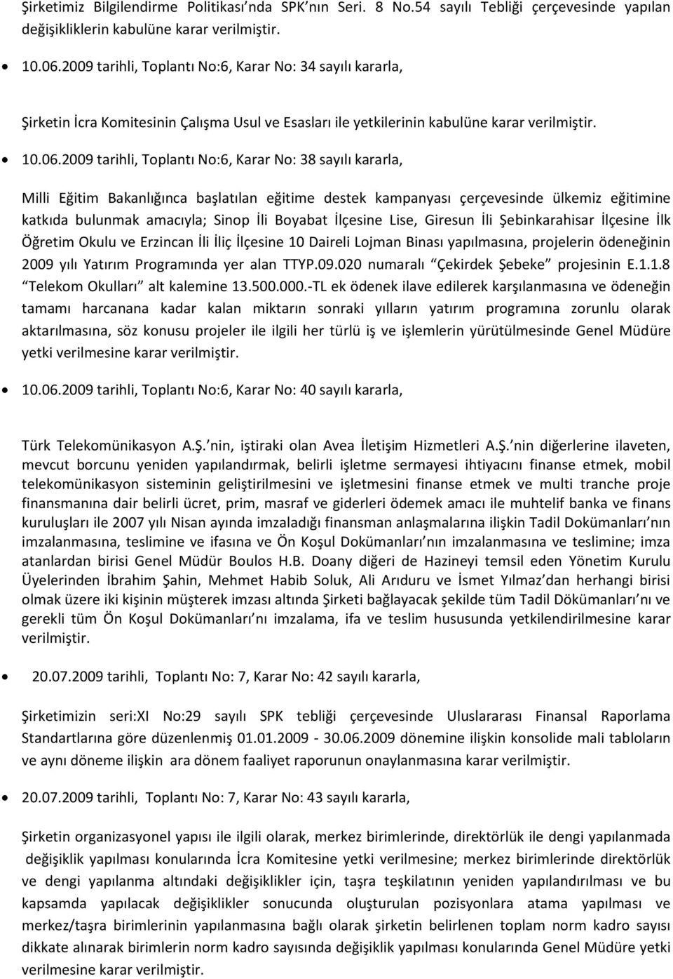 2009 tarihli, Toplantı No:6, Karar No: 38 sayılı kararla, Milli Eğitim Bakanlığınca başlatılan eğitime destek kampanyası çerçevesinde ülkemiz eğitimine katkıda bulunmak amacıyla; Sinop İli Boyabat