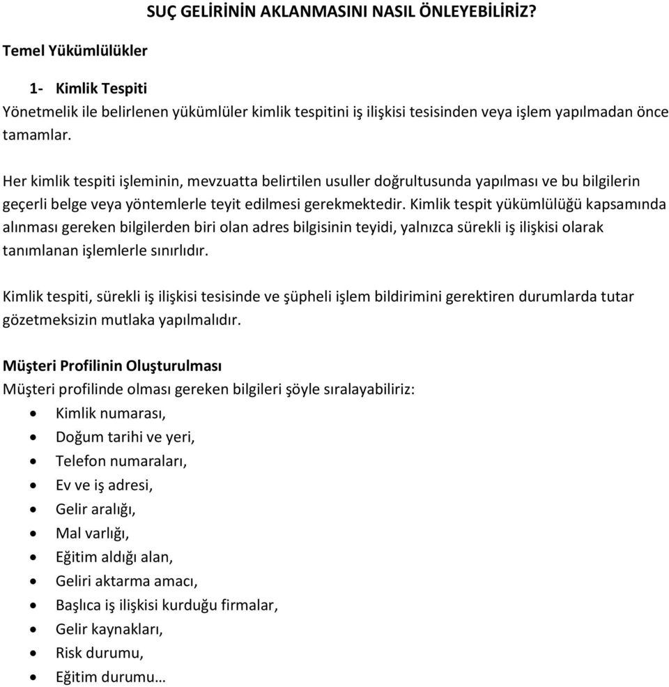 Kimlik tespit yükümlülüğü kapsamında alınması gereken bilgilerden biri olan adres bilgisinin teyidi, yalnızca sürekli iş ilişkisi olarak tanımlanan işlemlerle sınırlıdır.