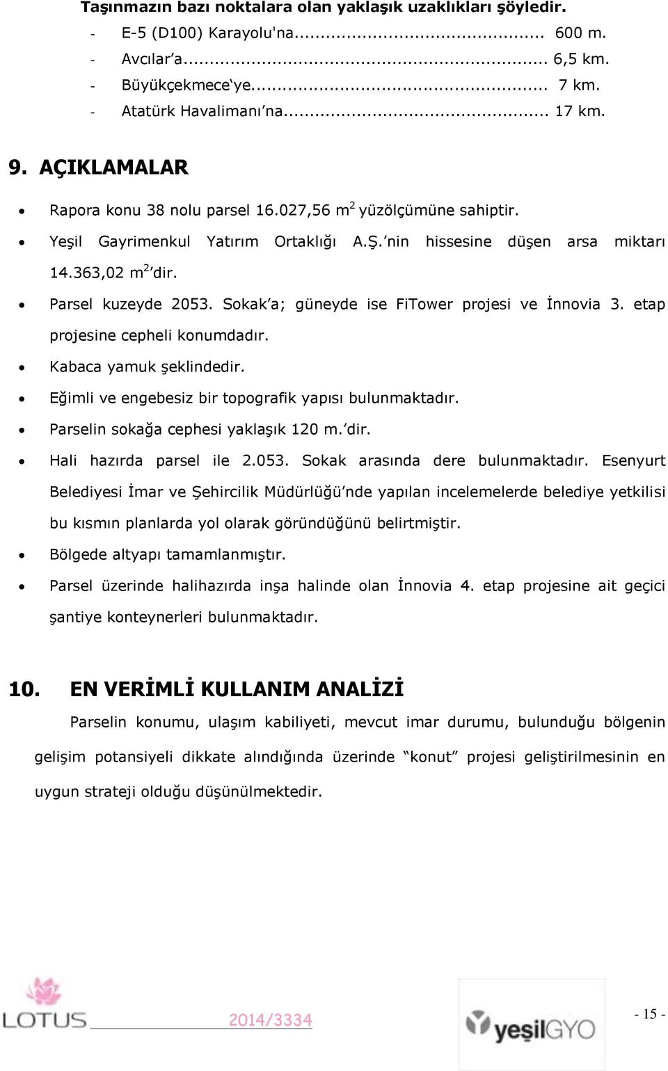 Sokak a; güneyde ise FiTower projesi ve İnnovia 3. etap projesine cepheli konumdadır. Kabaca yamuk şeklindedir. Eğimli ve engebesiz bir topografik yapısı bulunmaktadır.