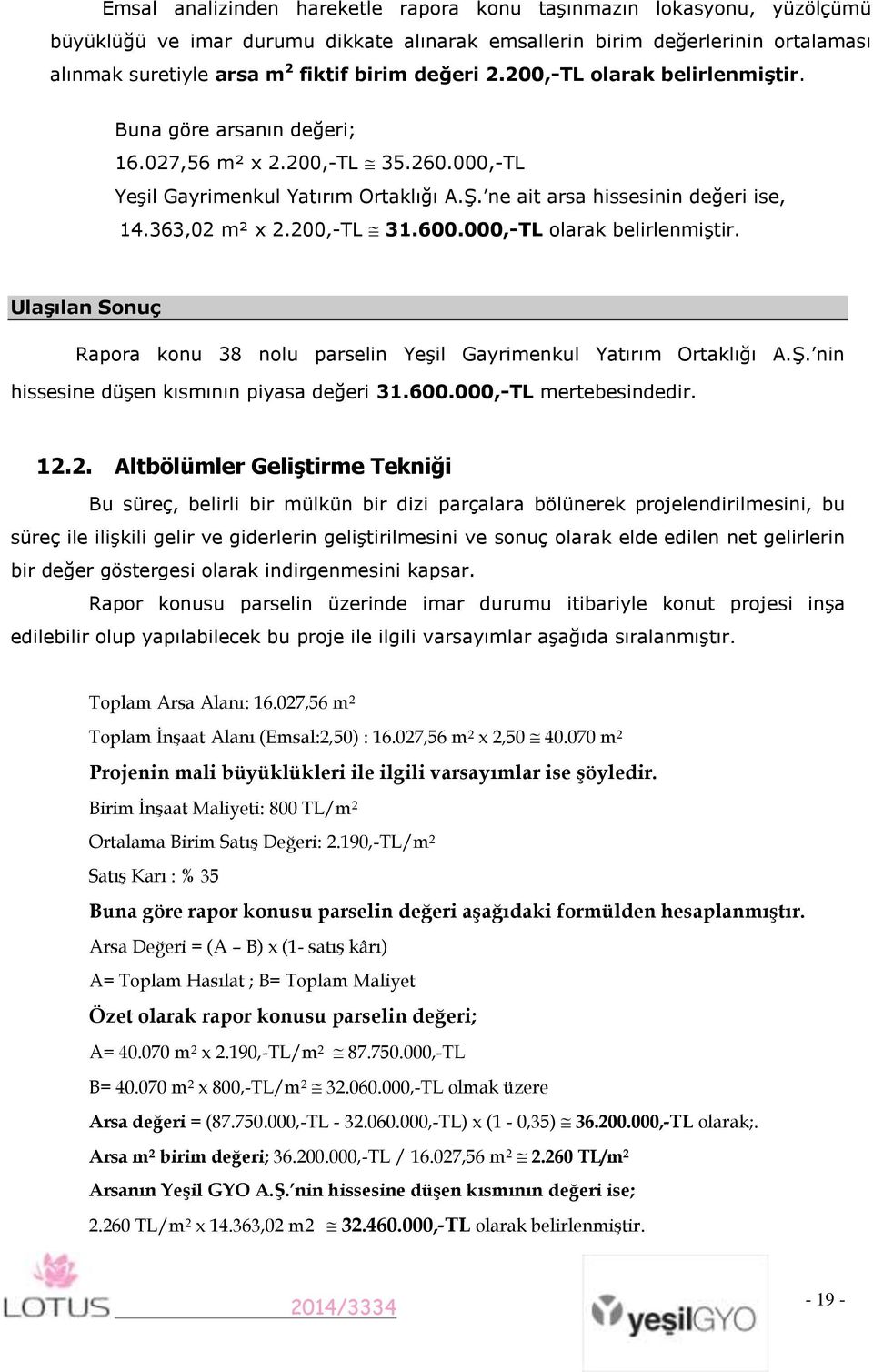 200,-TL 31.600.000,-TL olarak belirlenmiştir. UlaĢılan Sonuç Rapora konu 38 nolu parselin Yeşil Gayrimenkul Yatırım Ortaklığı A.Ş. nin hissesine düşen kısmının piyasa değeri 31.600.000,-TL mertebesindedir.