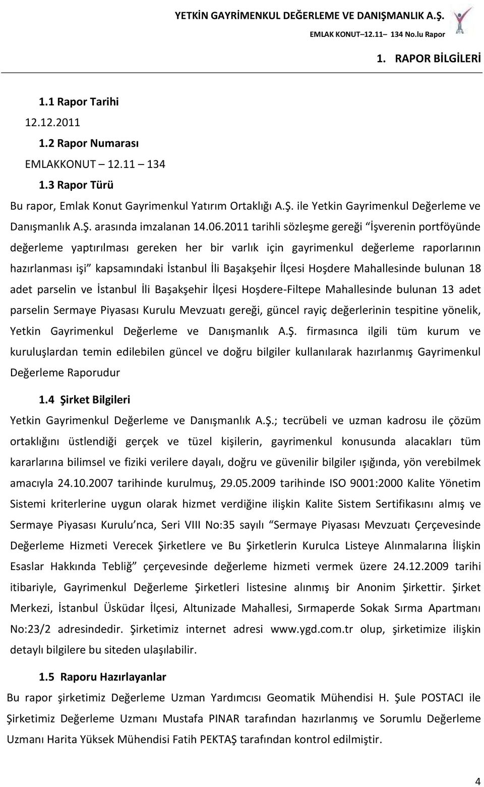 2011 tarihli sözleşme gereği İşverenin portföyünde değerleme yaptırılması gereken her bir varlık için gayrimenkul değerleme raporlarının hazırlanması işi kapsamındaki İstanbul İli Başakşehir İlçesi