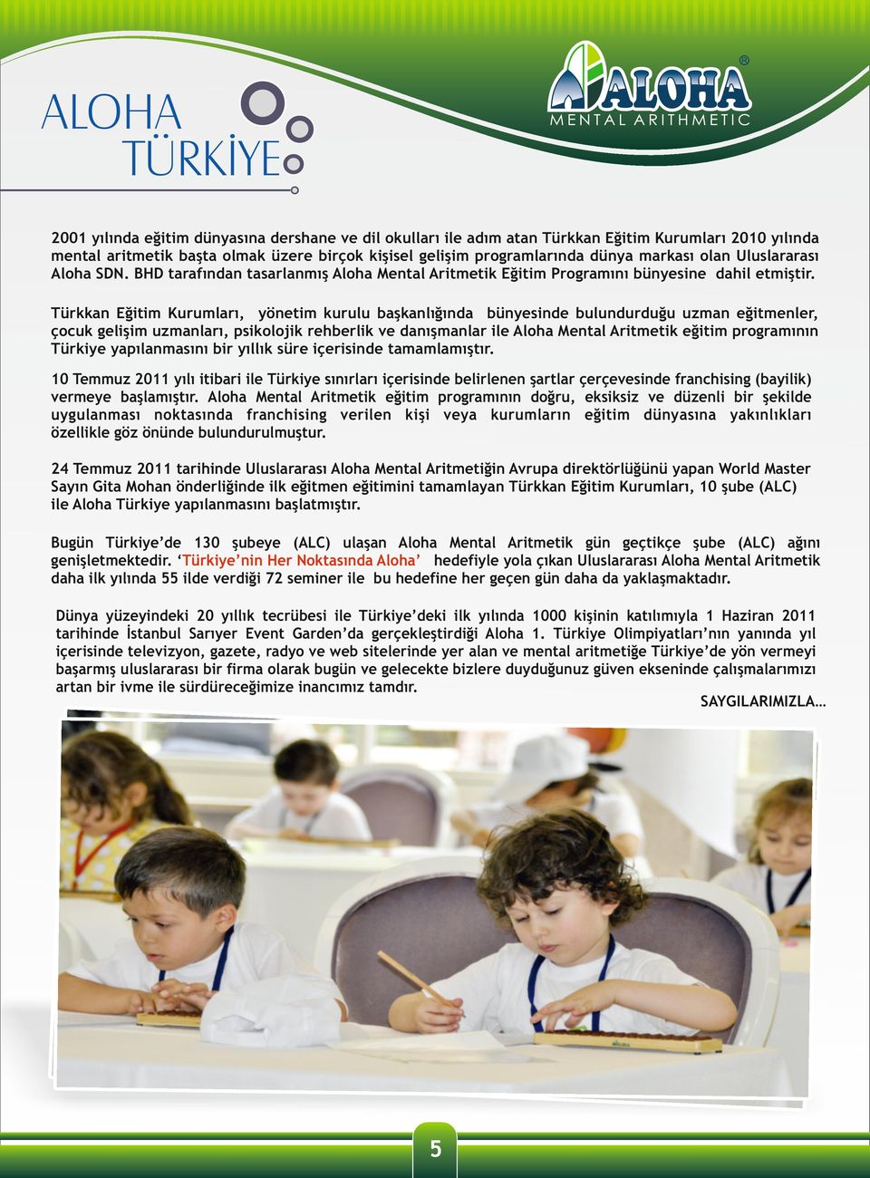 Türkkan Eğitim Kurumları, yönetim kurulu başkanlığında bünyesinde bulundurduğu uzman eğitmenler, çocuk gelişim uzmanları, psikolojik rehberlik ve danışmanlar ile Aloha Mental Aritmetik eğitim