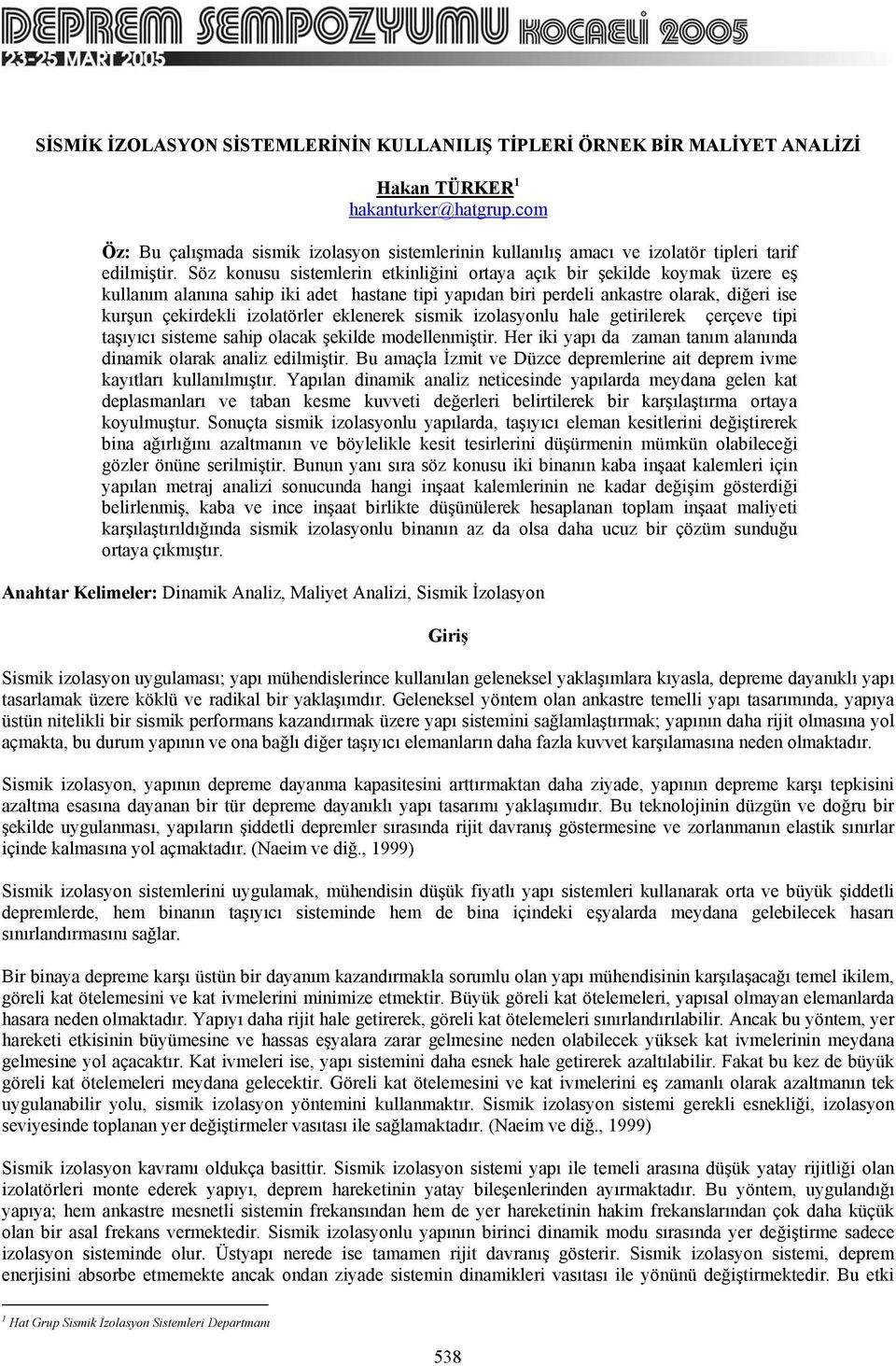 Söz konusu sistemlerin etkinliğini ortaya açık bir şekilde koymak üzere eş kullanım alanına sahip iki adet hastane tipi yapıdan biri perdeli ankastre olarak, diğeri ise kurşun çekirdekli izolatörler