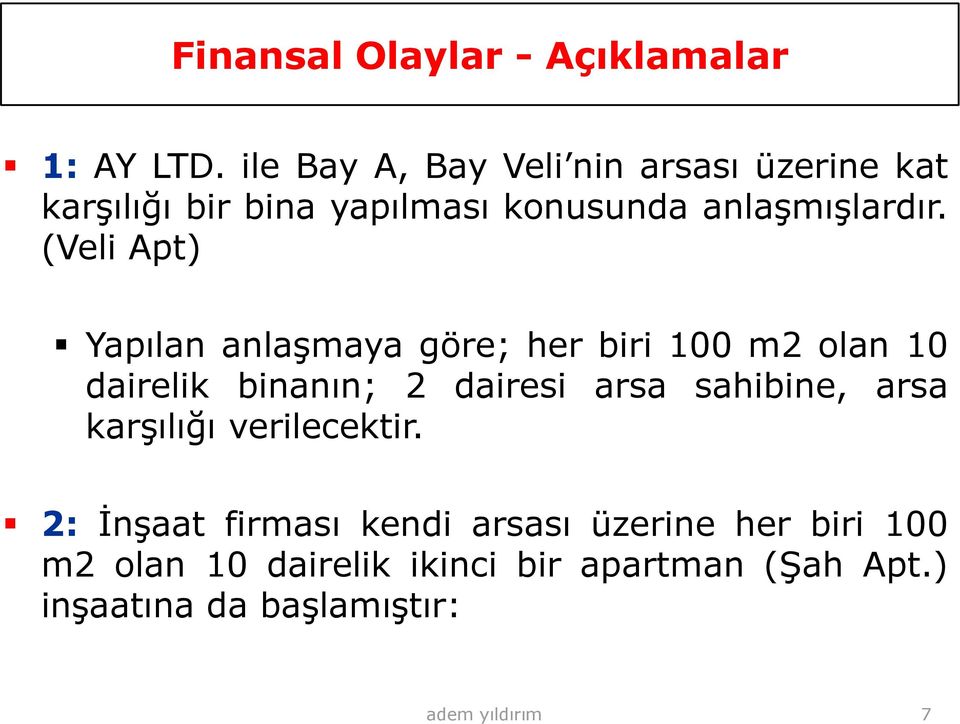 (Veli Apt) Yapılan anlaģmaya göre; her biri 100 m2 olan 10 dairelik binanın; 2 dairesi arsa sahibine,