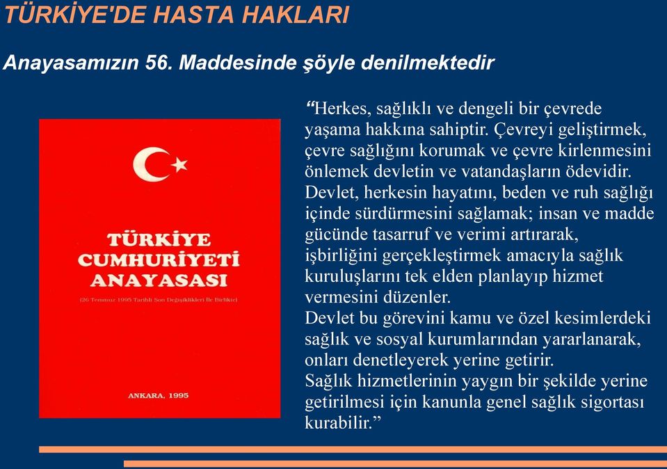 Devlet, herkesin hayatını, beden ve ruh sağlığı içinde sürdürmesini sağlamak; insan ve madde gücünde tasarruf ve verimi artırarak, işbirliğini gerçekleştirmek amacıyla sağlık