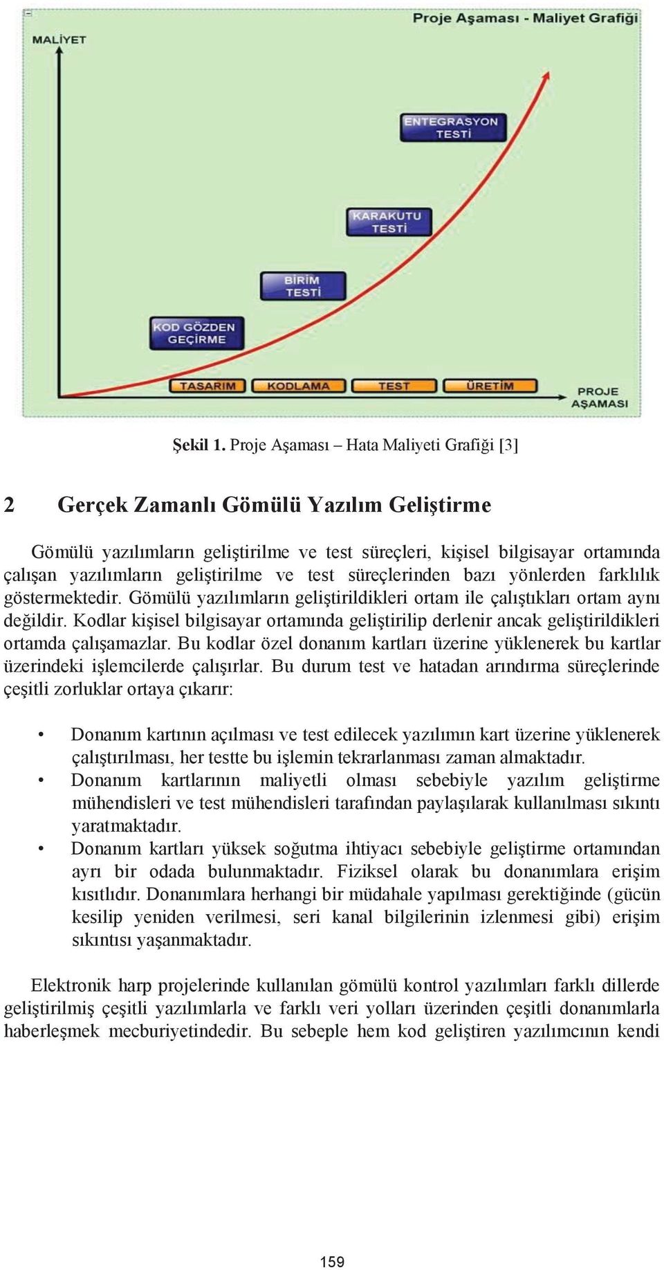 ve test süreçlerinden bazı yönlerden farklılık göstermektedir. Gömülü yazılımların geliştirildikleri ortam ile çalıştıkları ortam aynı değildir.