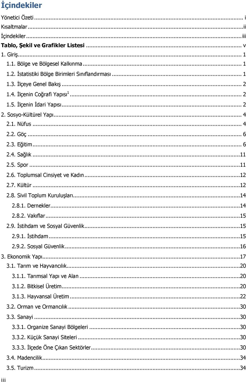 .. 6 2.3. Eğitim... 6 2.4. Sağlık...11 2.5. Spor...11 2.6. Toplumsal Cinsiyet ve Kadın...12 2.7. Kültür...12 2.8. Sivil Toplum Kuruluşları...14 2.8.1. Dernekler...14 2.8.2. Vakıflar...15 2.9.