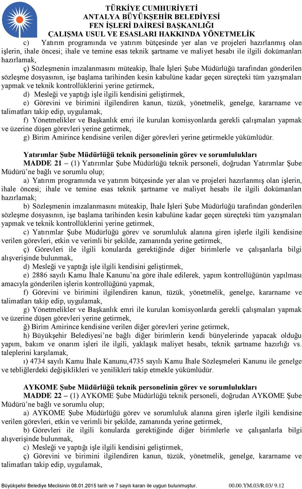 kontrollüklerini yerine getirmek, d) Mesleği ve yaptığı işle ilgili kendisini geliştirmek, e) Görevini ve birimini ilgilendiren kanun, tüzük, yönetmelik, genelge, kararname ve talimatları takip edip,