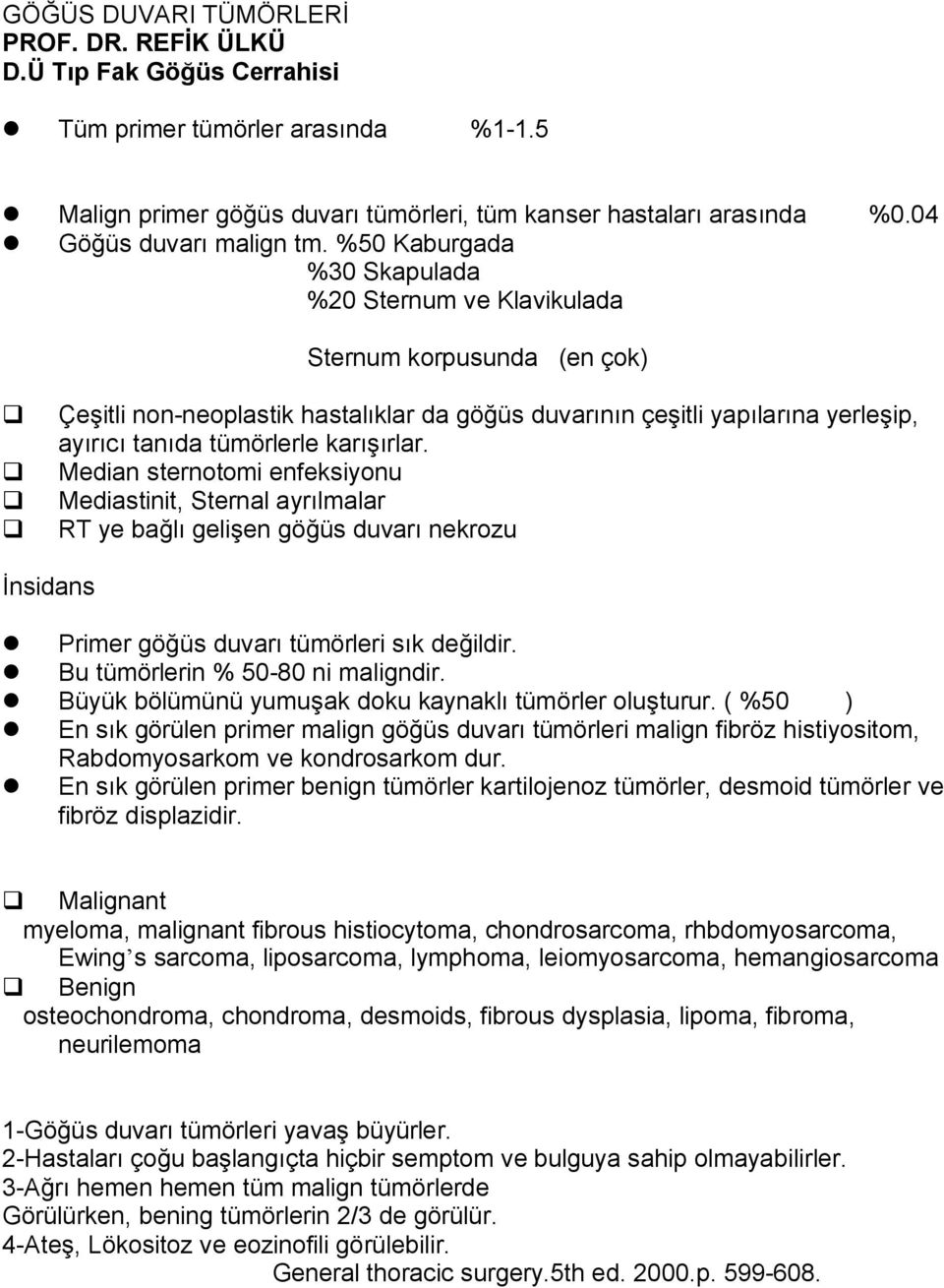 %50 Kaburgada %30 Skapulada %20 Sternum ve Klavikulada Sternum korpusunda (en çok) Çeşitli non-neoplastik hastalıklar da göğüs duvarının çeşitli yapılarına yerleşip, ayırıcı tanıda tümörlerle