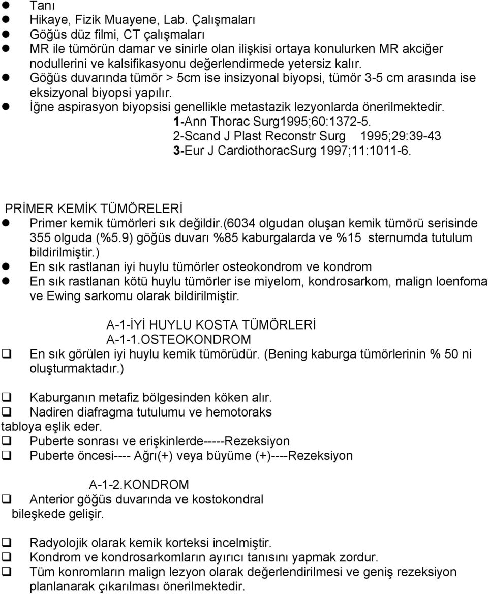 Göğüs duvarında tümör > 5cm ise insizyonal biyopsi, tümör 3-5 cm arasında ise eksizyonal biyopsi yapılır. İğne aspirasyon biyopsisi genellikle metastazik lezyonlarda önerilmektedir.