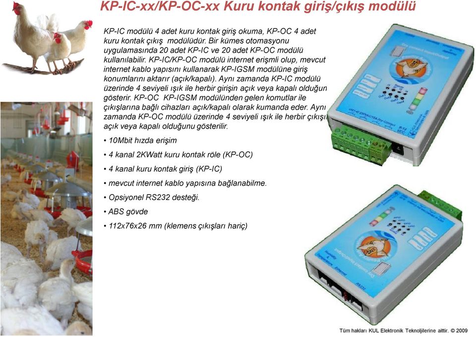 KP-IC/KP-OC modülü internet erişmli olup, mevcut internet kablo yapısını kullanarak KP-IGSM modülüne giriş konumlarını aktarır (açık/kapalı).
