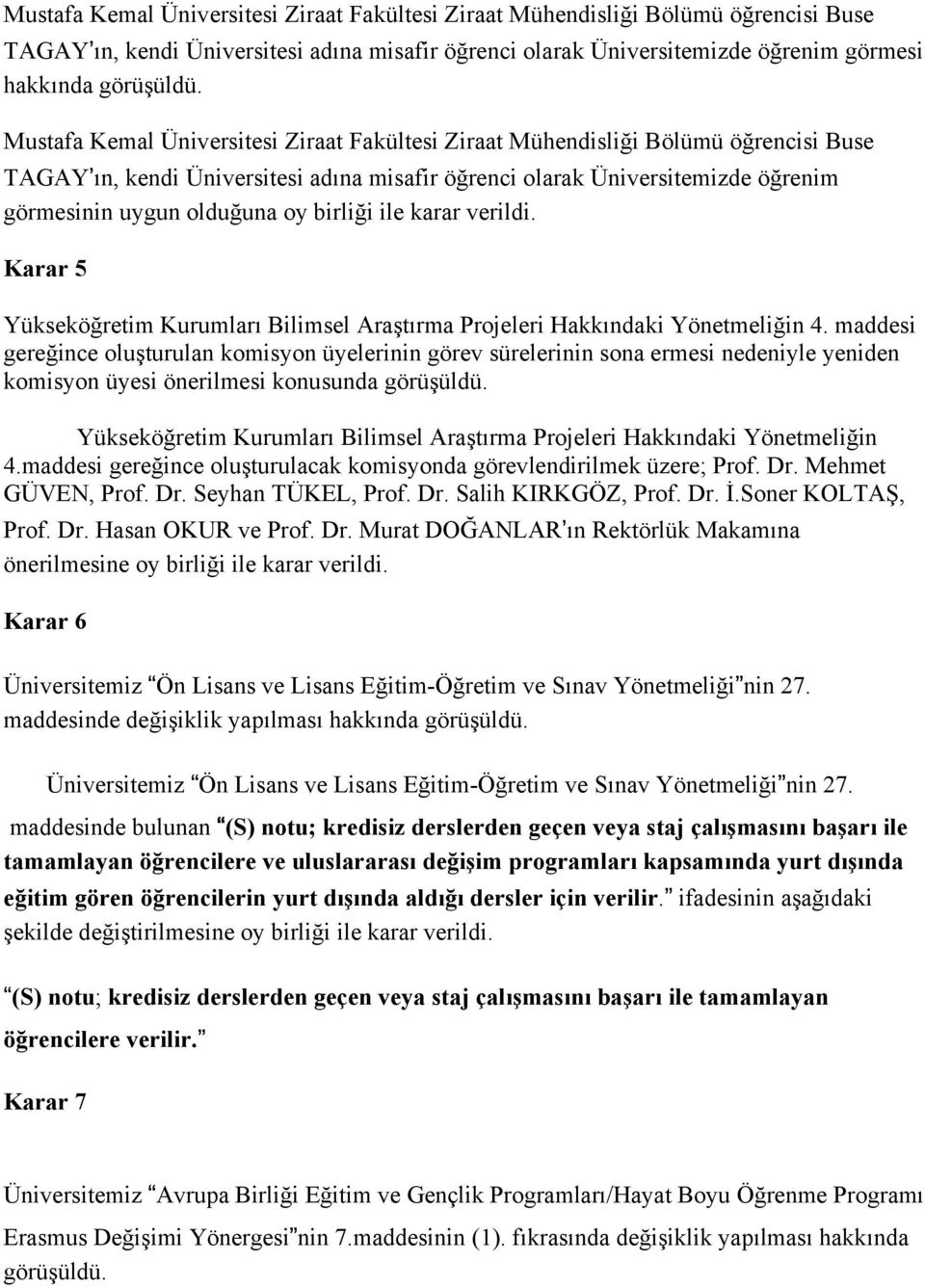 birliği ile karar verildi. Karar 5 Yükseköğretim Kurumları Bilimsel Araştırma Projeleri Hakkındaki Yönetmeliğin 4.